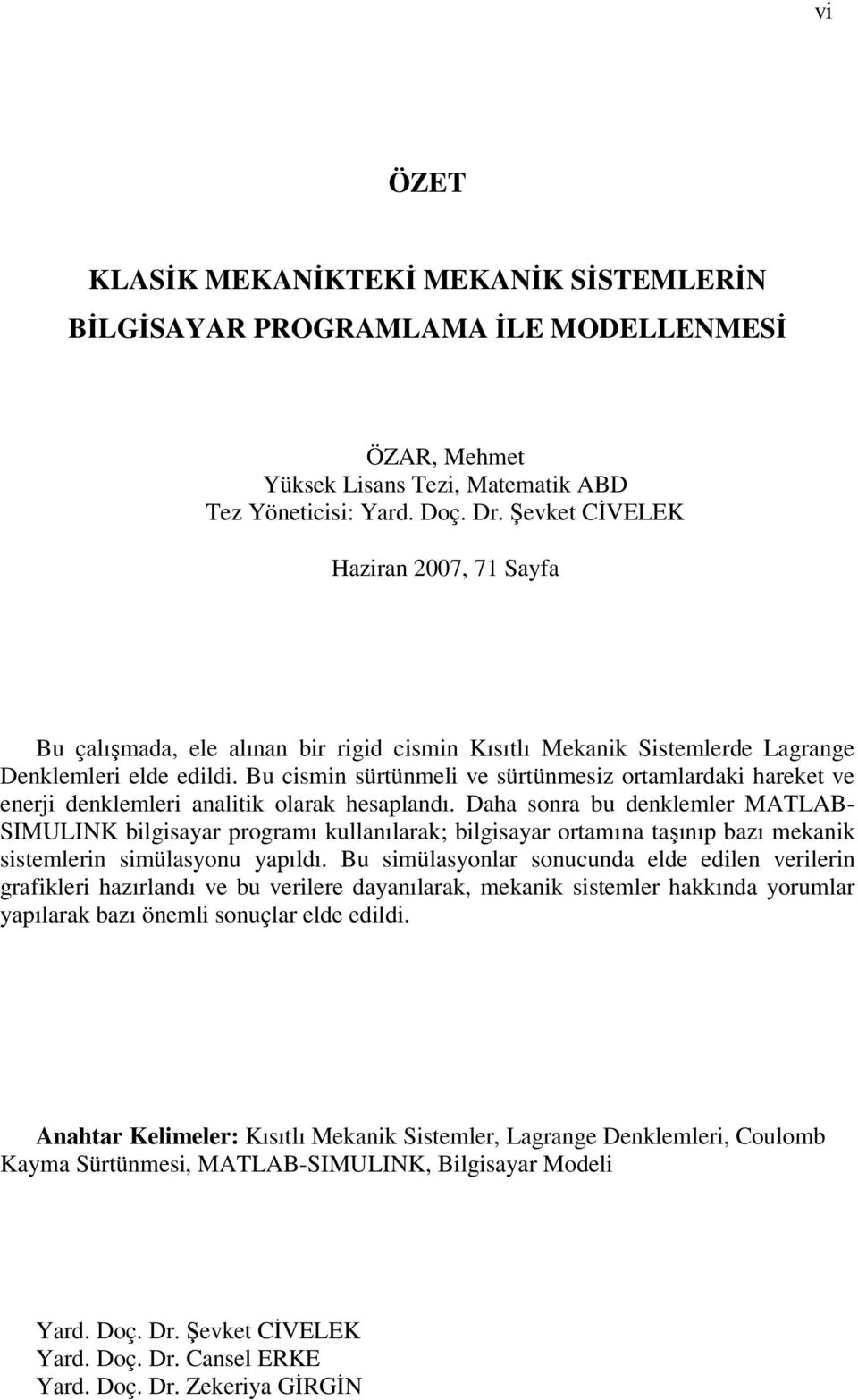 Bu ismin sürtünmeli ve sürtünmesiz ortamlardaki hareket ve enerji denklemleri analitik olarak hesaplandı.