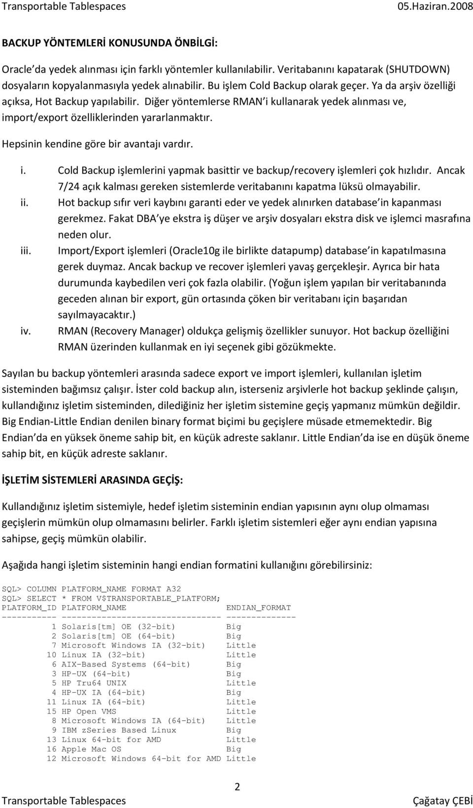 Hepsinin kendine göre bir avantajı vardır. i. Cold Backup işlemlerini yapmak basittir ve backup/recovery işlemleri çok hızlıdır.