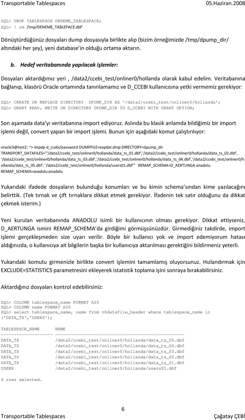 Veritabanına bağlanıp, klasörü Oracle ortamında tanınlamamız ve D_CCEBI kullanıcısına yetki vermemiz gerekiyor: SQL> CREATE OR REPLACE DIRECTORY DPUMP_DIR AS '/data2/ccebi_test/onliner0/hollanda';