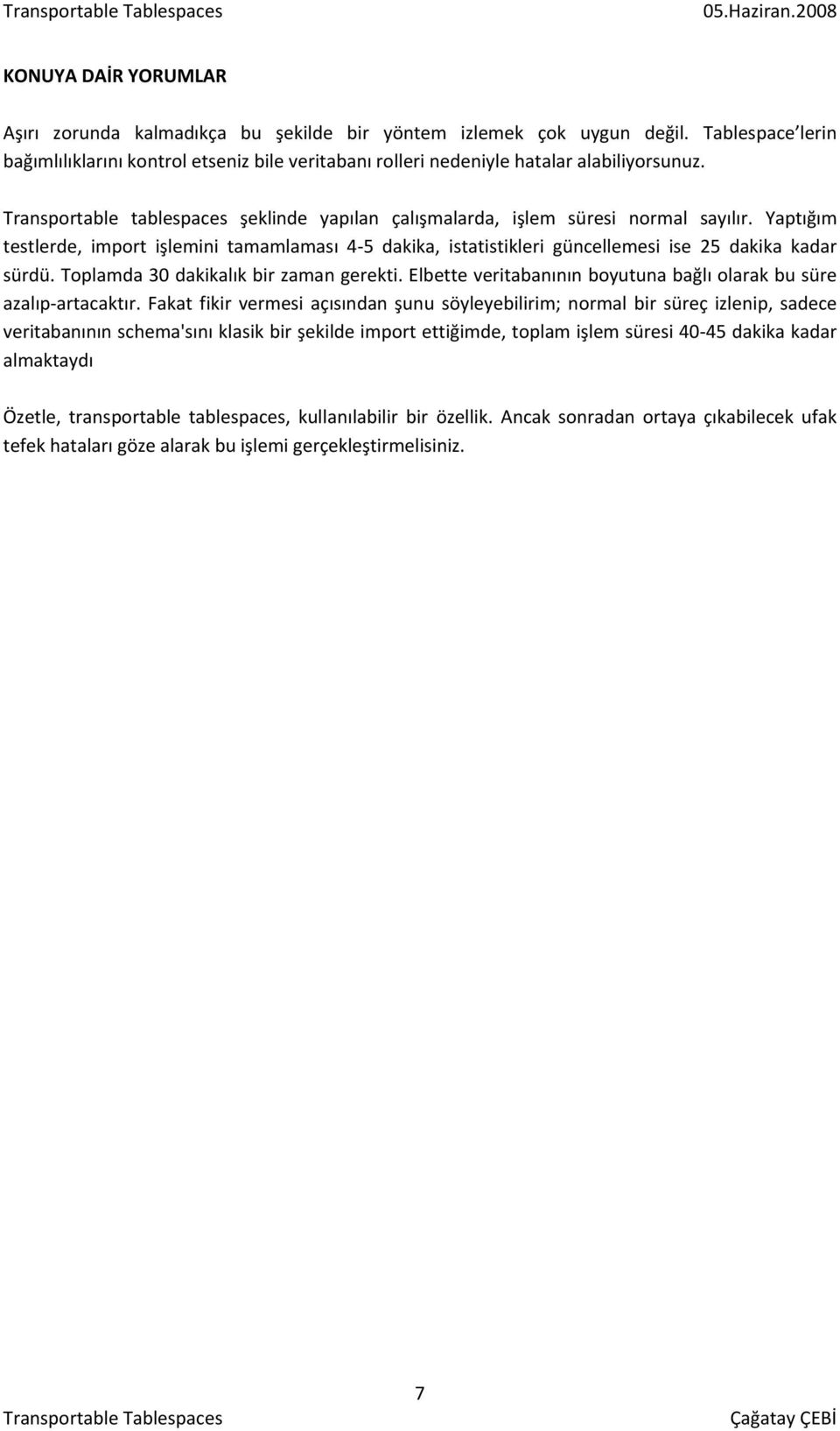 Yaptığım testlerde, import işlemini tamamlaması 4 5 dakika, istatistikleri güncellemesi ise 25 dakika kadar sürdü. Toplamda 30 dakikalık bir zaman gerekti.