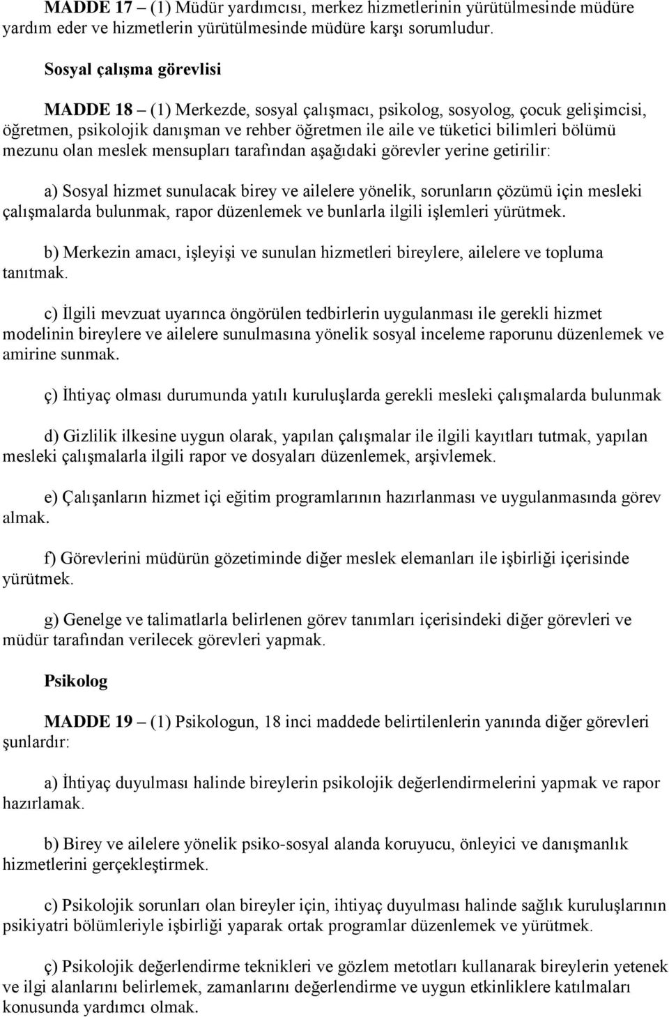 olan meslek mensupları tarafından aşağıdaki görevler yerine getirilir: a) Sosyal hizmet sunulacak birey ve ailelere yönelik, sorunların çözümü için mesleki çalışmalarda bulunmak, rapor düzenlemek ve