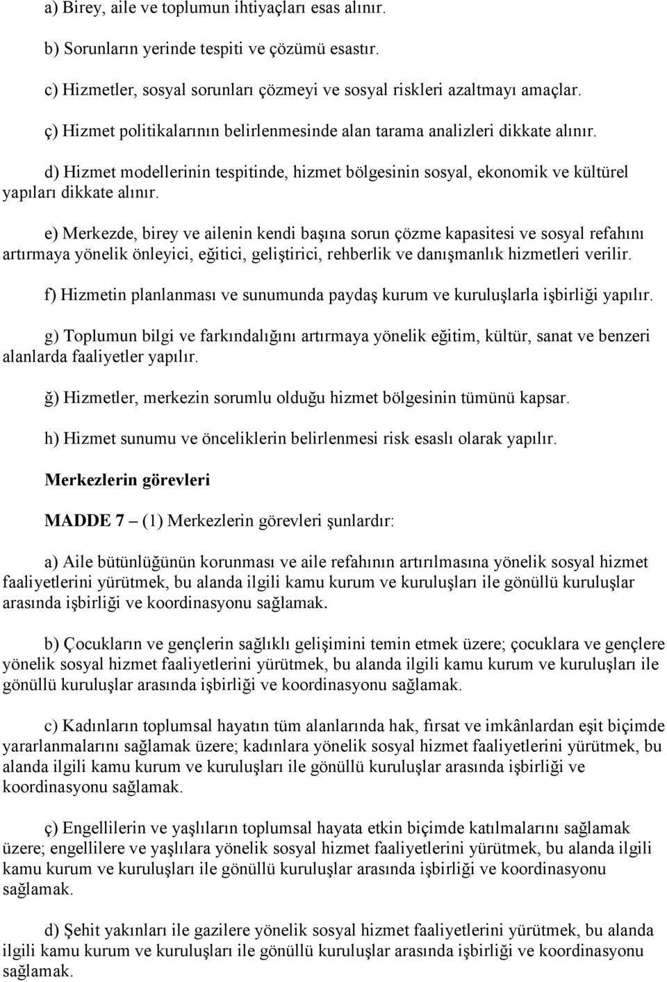 e) Merkezde, birey ve ailenin kendi başına sorun çözme kapasitesi ve sosyal refahını artırmaya yönelik önleyici, eğitici, geliştirici, rehberlik ve danışmanlık hizmetleri verilir.