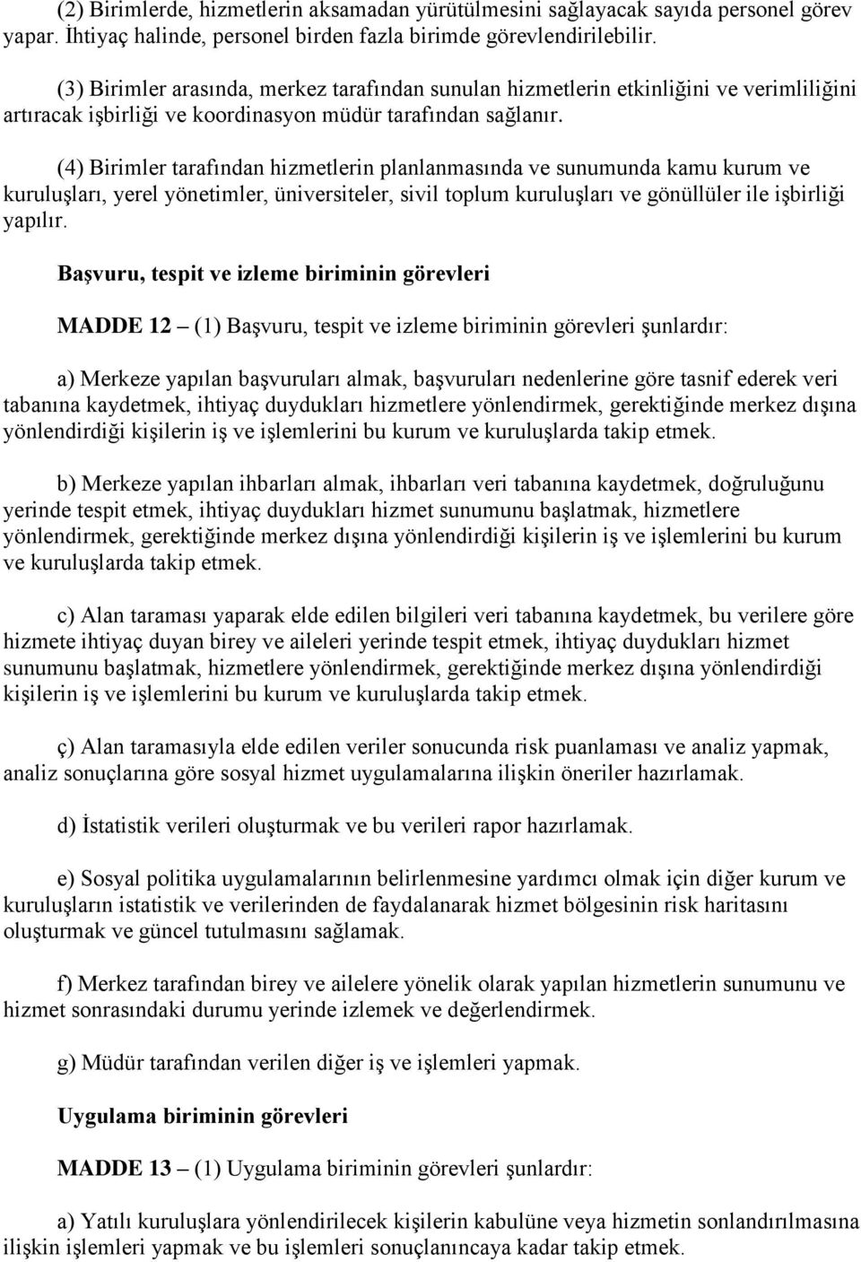 (4) Birimler tarafından hizmetlerin planlanmasında ve sunumunda kamu kurum ve kuruluşları, yerel yönetimler, üniversiteler, sivil toplum kuruluşları ve gönüllüler ile işbirliği yapılır.