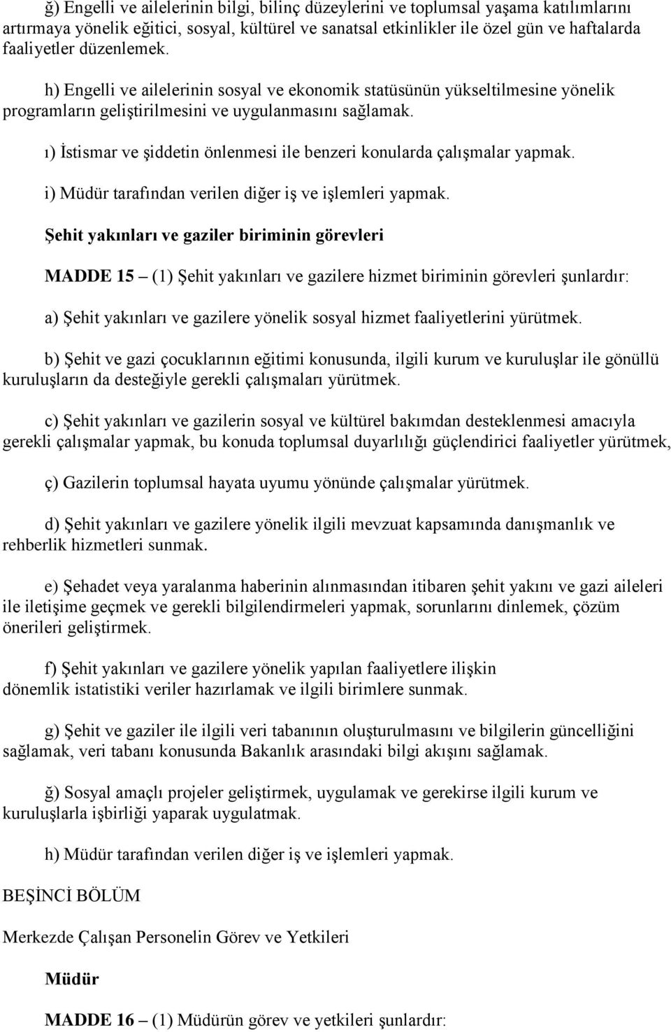 ı) İstismar ve şiddetin önlenmesi ile benzeri konularda çalışmalar yapmak. i) Müdür tarafından verilen diğer iş ve işlemleri yapmak.