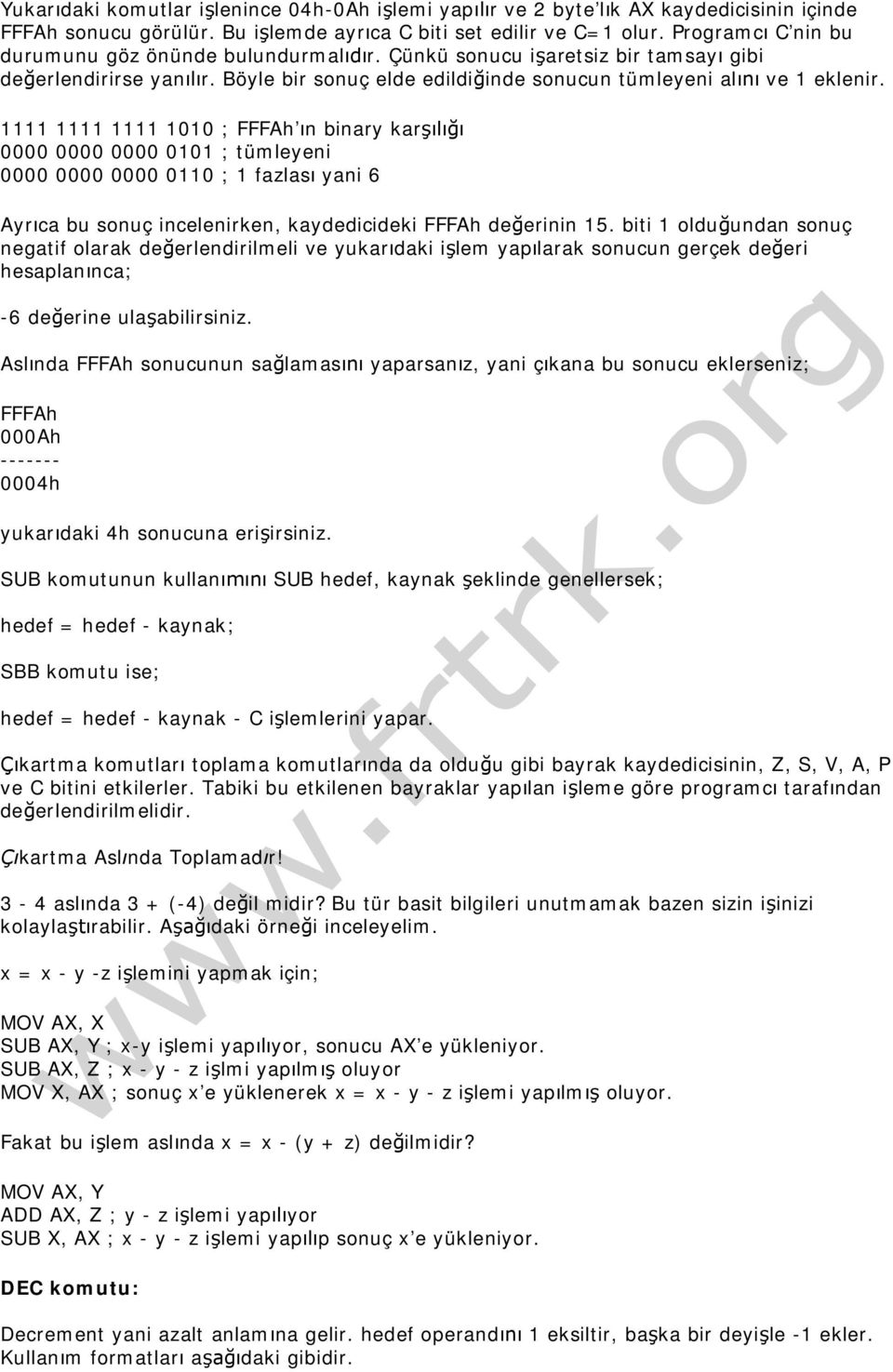 1111 1111 1111 1010 ; FFFAh n binary kar 0000 0000 0000 0101 ; tümleyeni 0000 0000 0000 0110 ; 1 fazlas yani 6 Ayr ca bu sonuç incelenirken, kaydedicideki FFFAh de erinin 15.