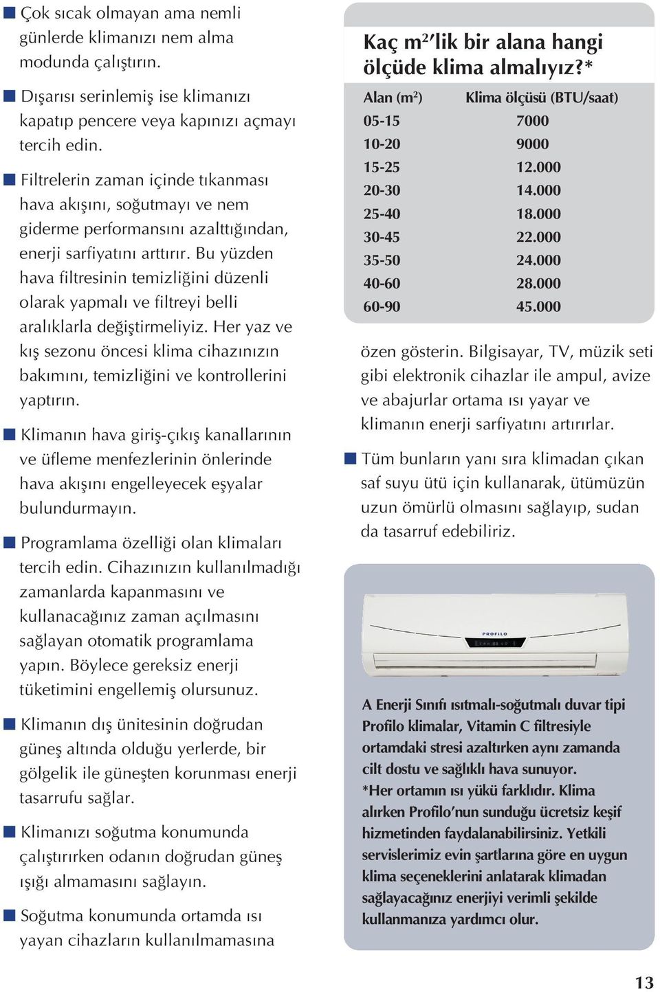 Bu yüzden hava filtresinin temizliğini düzenli olarak yapmalı ve filtreyi belli aralıklarla değiştirmeliyiz.