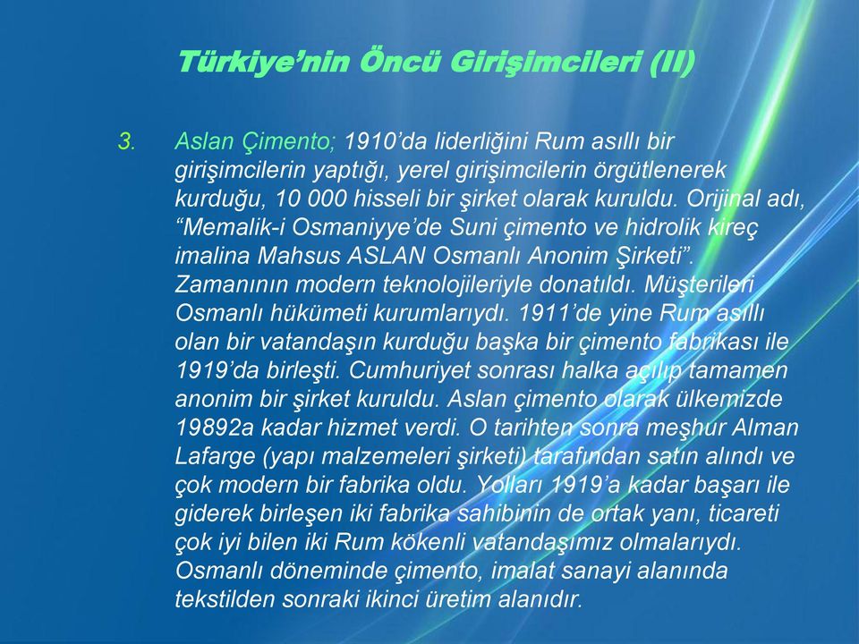 1911 de yine Rum asıllı olan bir vatandaşın kurduğu başka bir çimento fabrikası ile 1919 da birleşti. Cumhuriyet sonrası halka açılıp tamamen anonim bir şirket kuruldu.