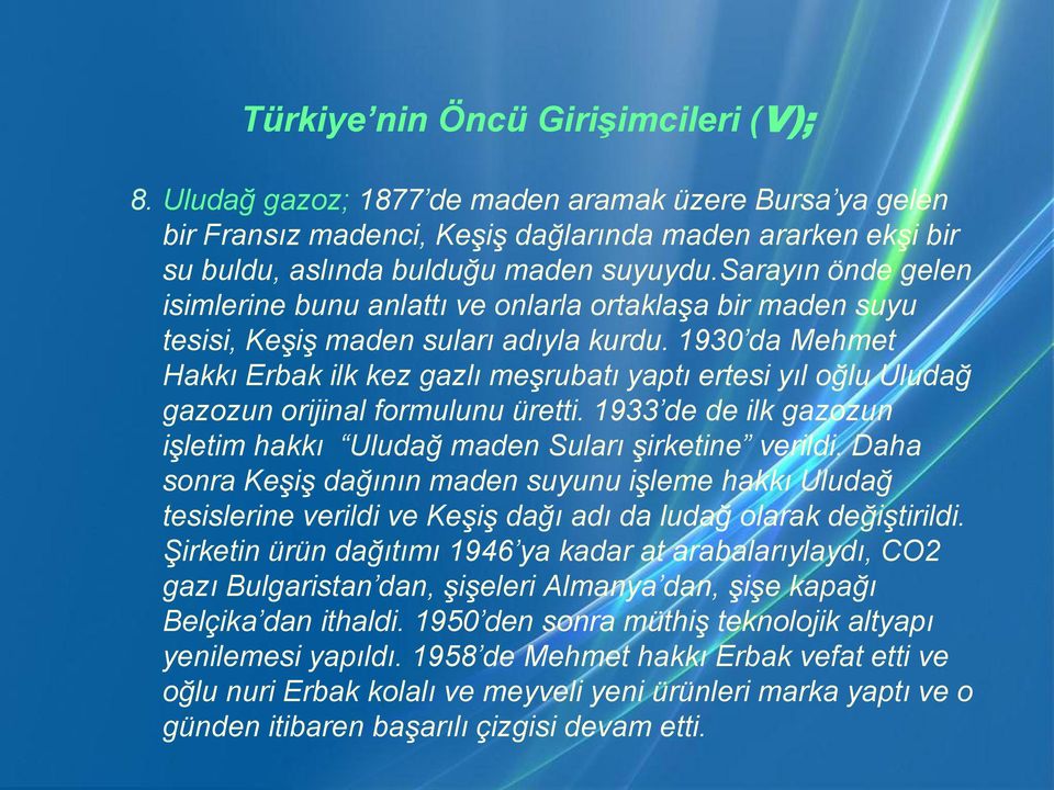 1930 da Mehmet Hakkı Erbak ilk kez gazlı meşrubatı yaptı ertesi yıl oğlu Uludağ gazozun orijinal formulunu üretti. 1933 de de ilk gazozun işletim hakkı Uludağ maden Suları şirketine verildi.