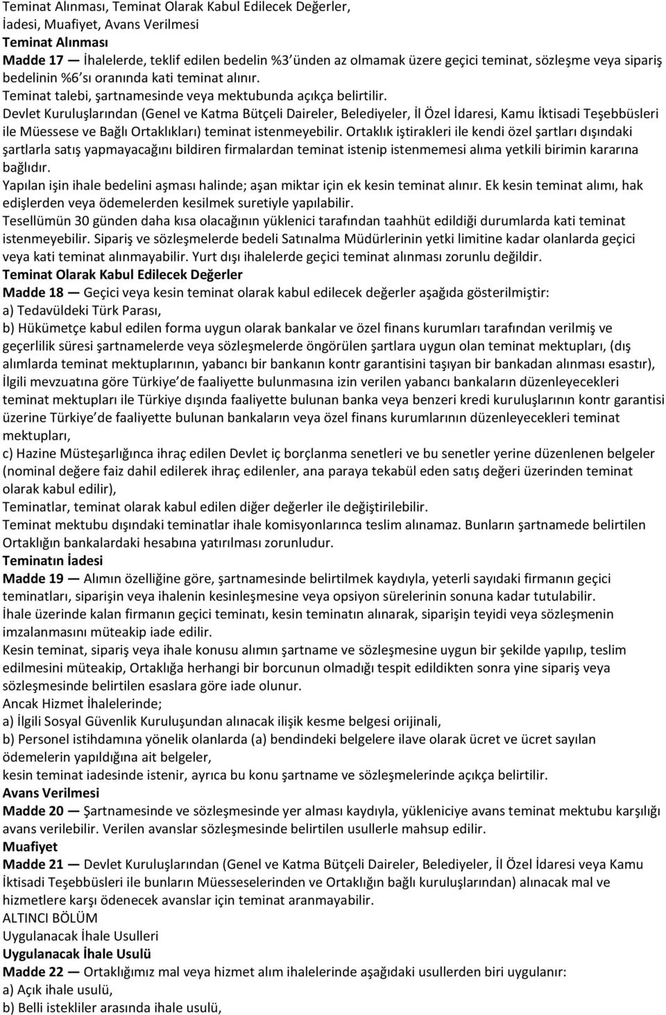 Devlet Kuruluşlarından (Genel ve Katma Bütçeli Daireler, Belediyeler, İl Özel İdaresi, Kamu İktisadi Teşebbüsleri ile Müessese ve Bağlı Ortaklıkları) teminat istenmeyebilir.