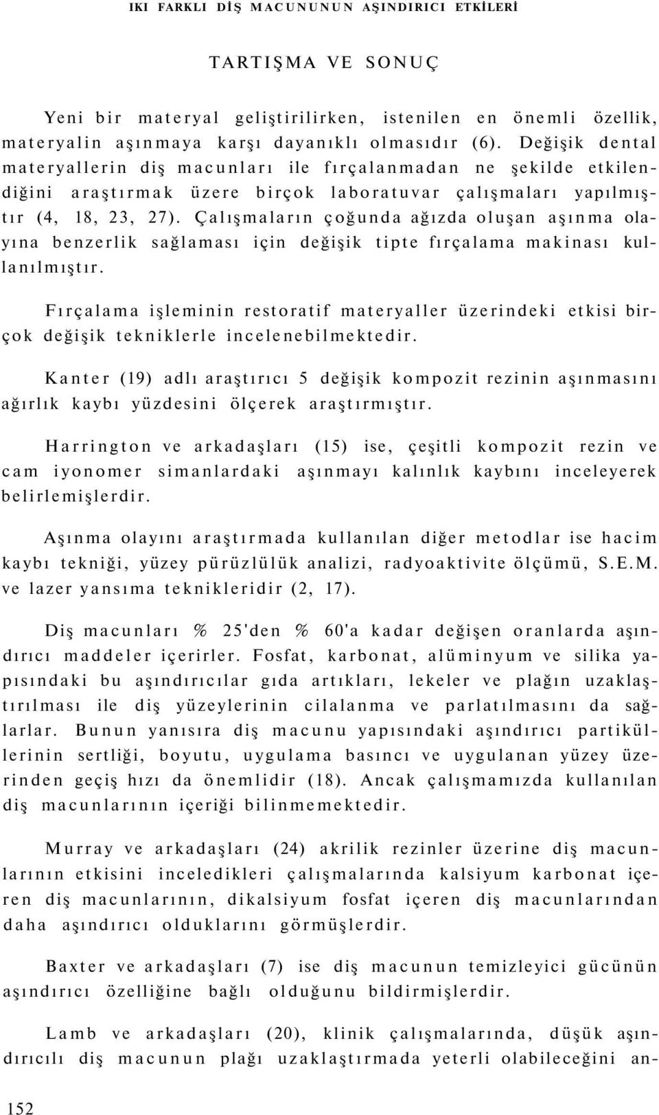 Çalışmaların çoğunda ağızda oluşan aşınma olayına benzerlik sağlaması için değişik tipte fırçalama makinası kullanılmıştır.