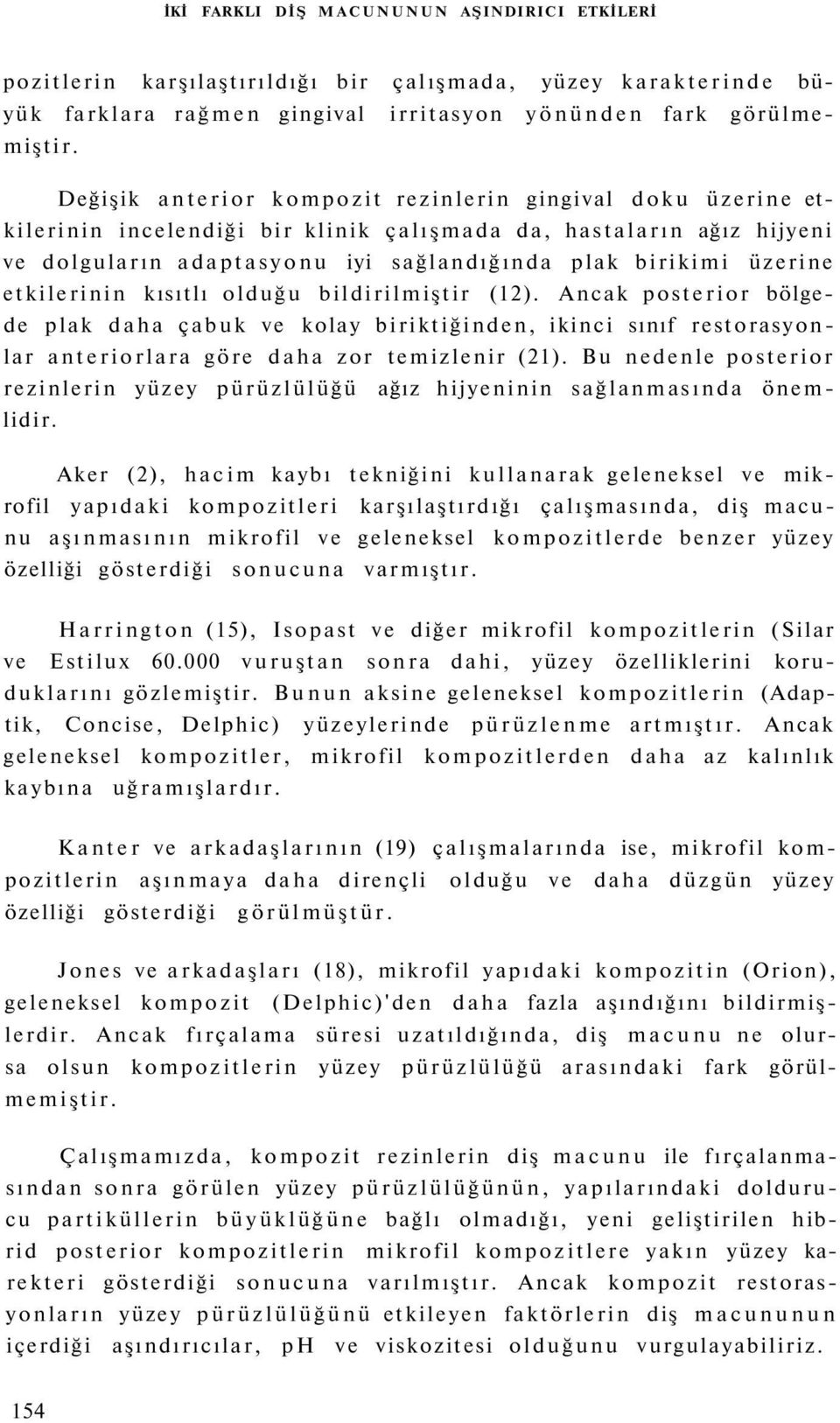 etkilerinin kısıtlı olduğu bildirilmiştir (12). Ancak posterior bölgede plak daha çabuk ve kolay biriktiğinden, ikinci sınıf restorasyonlar anteriorlara göre daha zor temizlenir (21).