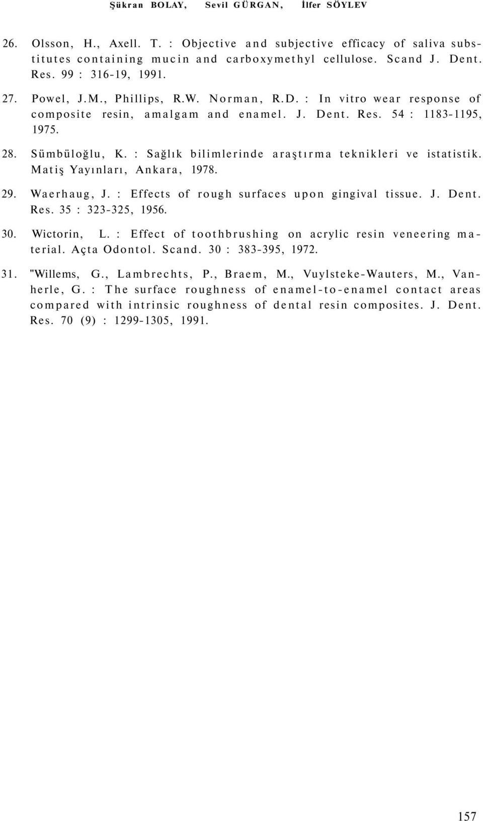 : Sağlık bilimlerinde araştırma teknikleri ve istatistik. Matiş Yayınları, Ankara, 1978. 29. Waerhaug, J. : Effects of rough surfaces upon gingival tissue. J. Dent. Res. 35 : 323-325, 1956. 30.