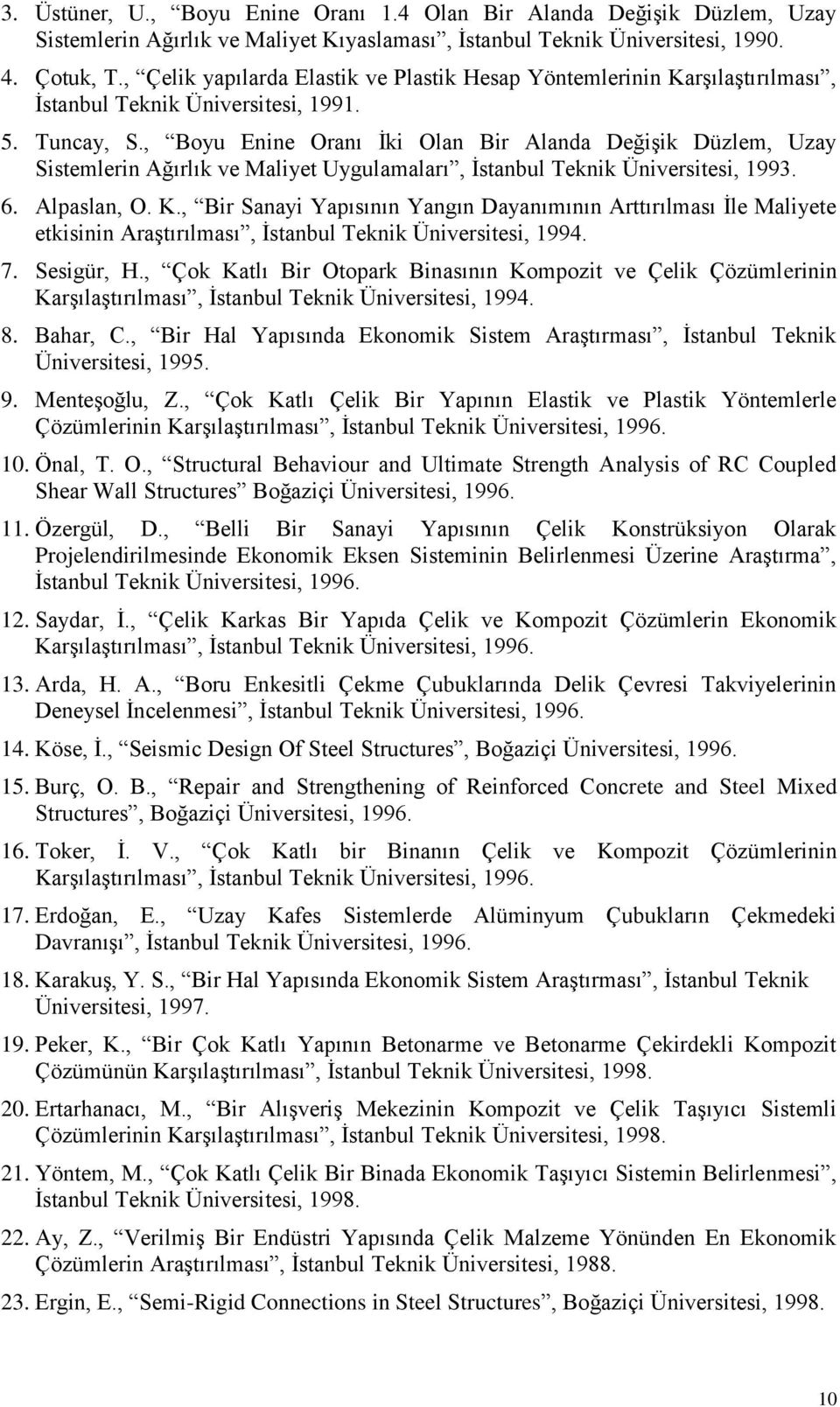 , Boyu Enine Oranı İki Olan Bir Alanda Değişik Düzlem, Uzay Sistemlerin Ağırlık ve Maliyet Uygulamaları, İstanbul Teknik Üniversitesi, 1993. 6. Alpaslan, O. K.