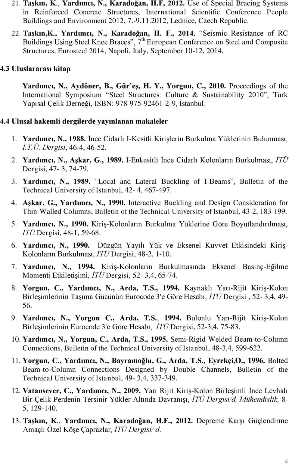 Seismic Resistance of RC Buildings Using Steel Knee Braces, 7 th European Conference on Steel and Composite Structures, Eurosteel 2014, Napoli, Italy, September 10-12, 2014. 4.