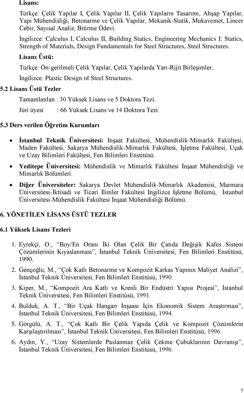 Lisans Üstü: Türkçe: Ön-gerilmeli Çelik Yapılar, Çelik Yapılarda Yarı-Rijit Birleşimler, İngilizce: Plastic Design of Steel Structures. 5.