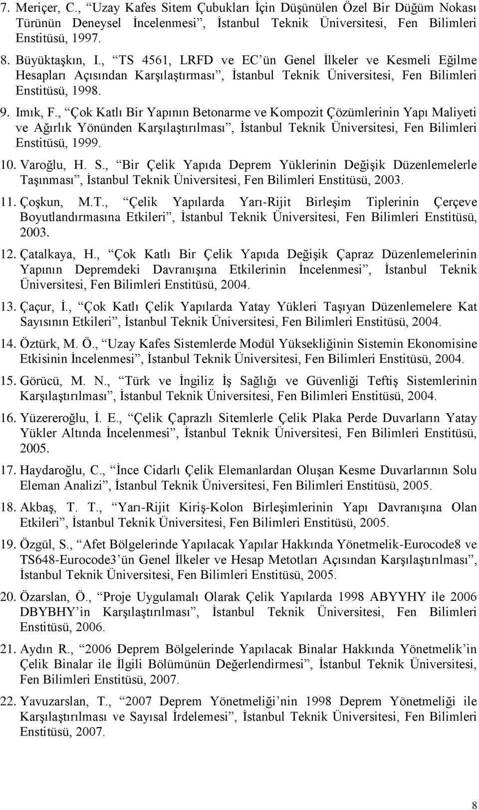 , Çok Katlı Bir Yapının Betonarme ve Kompozit Çözümlerinin Yapı Maliyeti ve Ağırlık Yönünden Karşılaştırılması, İstanbul Teknik Üniversitesi, Fen Bilimleri Enstitüsü, 1999. 10. Varoğlu, H. S.