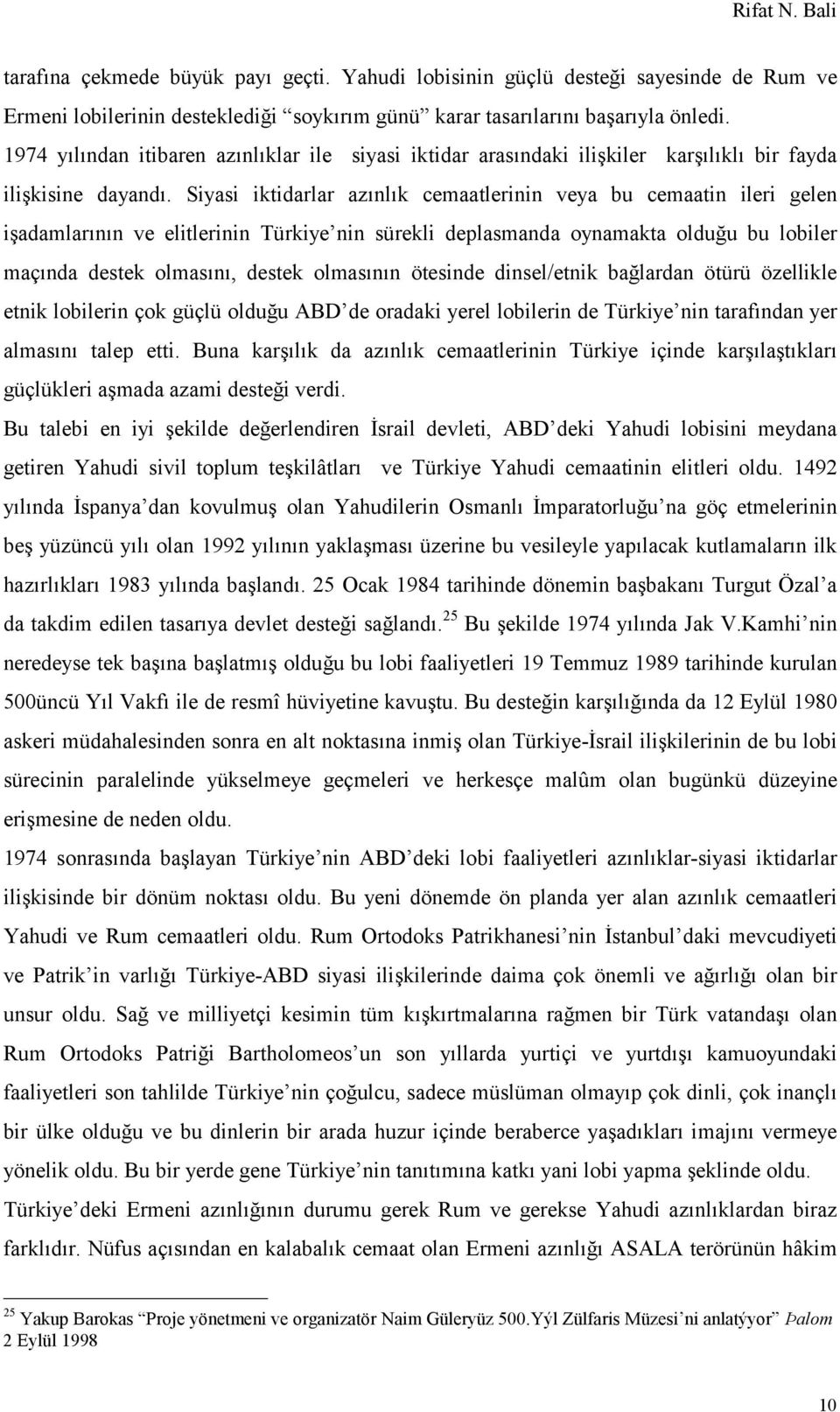 Siyasi iktidarlar azınlık cemaatlerinin veya bu cemaatin ileri gelen işadamlarının ve elitlerinin Türkiye nin sürekli deplasmanda oynamakta olduğu bu lobiler maçında destek olmasını, destek olmasının