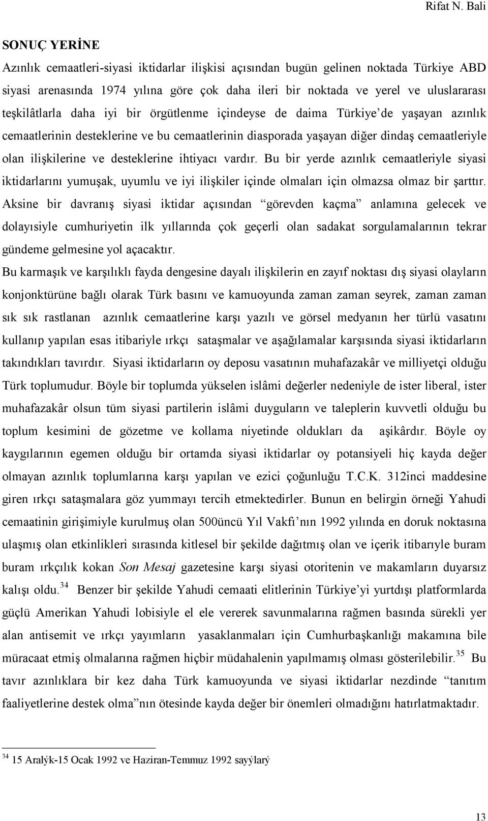 desteklerine ihtiyacı vardır. Bu bir yerde azınlık cemaatleriyle siyasi iktidarlarını yumuşak, uyumlu ve iyi ilişkiler içinde olmaları için olmazsa olmaz bir şarttır.