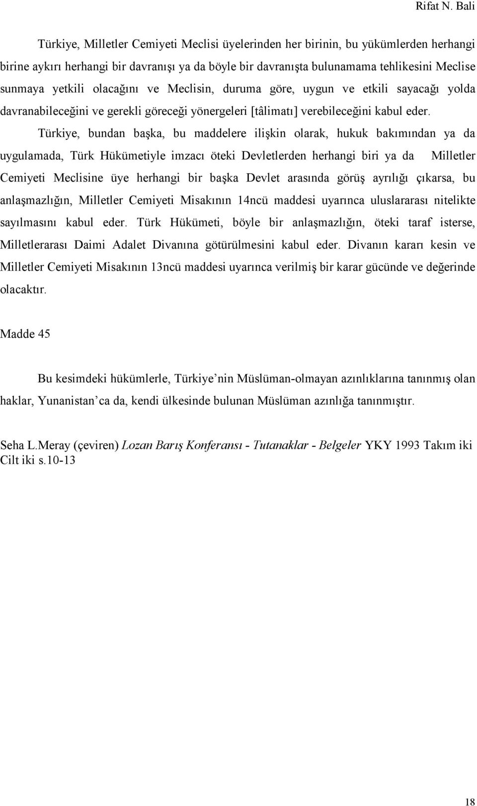 Türkiye, bundan başka, bu maddelere ilişkin olarak, hukuk bakımından ya da uygulamada, Türk Hükümetiyle imzacı öteki Devletlerden herhangi biri ya da Milletler Cemiyeti Meclisine üye herhangi bir