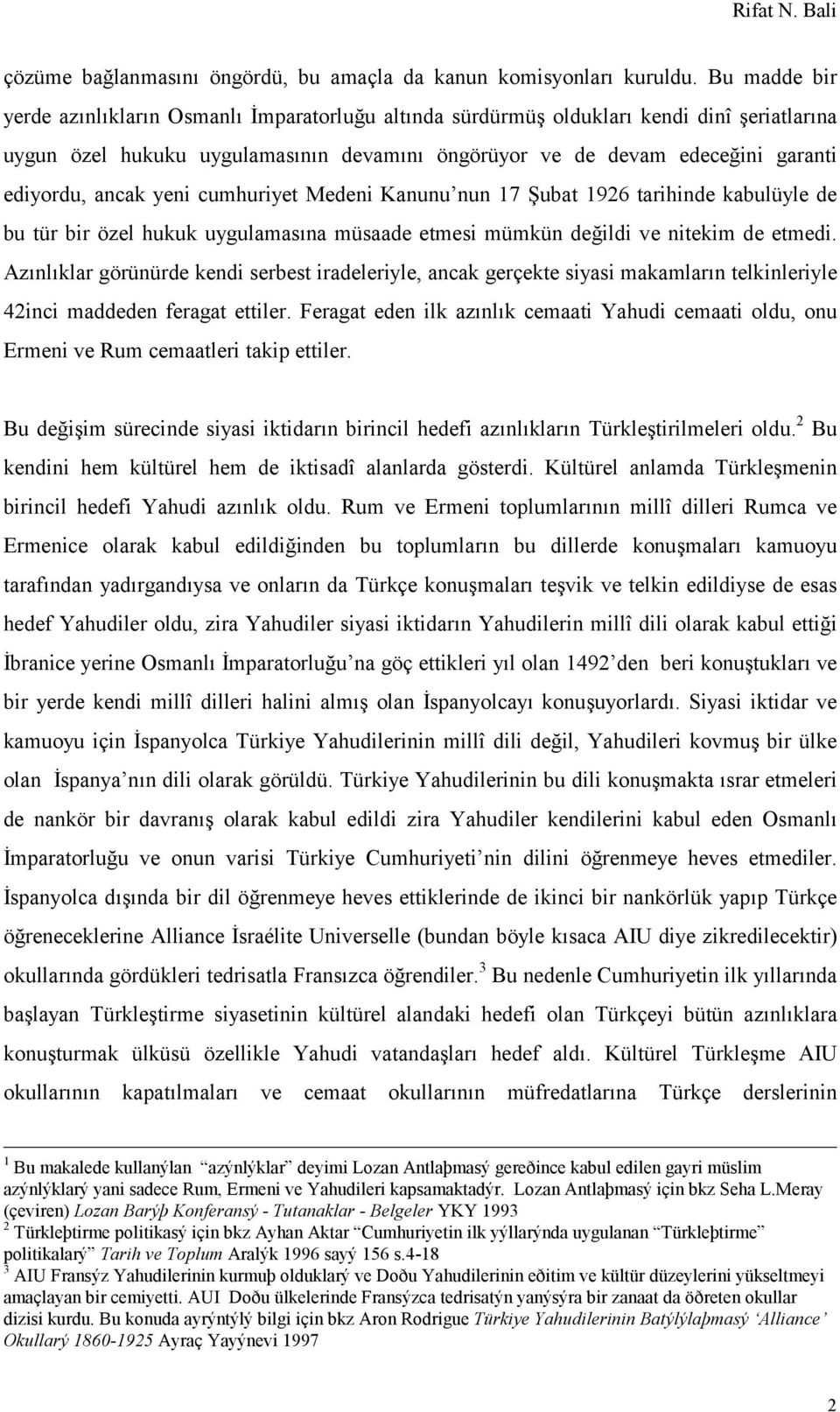 ancak yeni cumhuriyet Medeni Kanunu nun 17 Şubat 1926 tarihinde kabulüyle de bu tür bir özel hukuk uygulamasına müsaade etmesi mümkün değildi ve nitekim de etmedi.