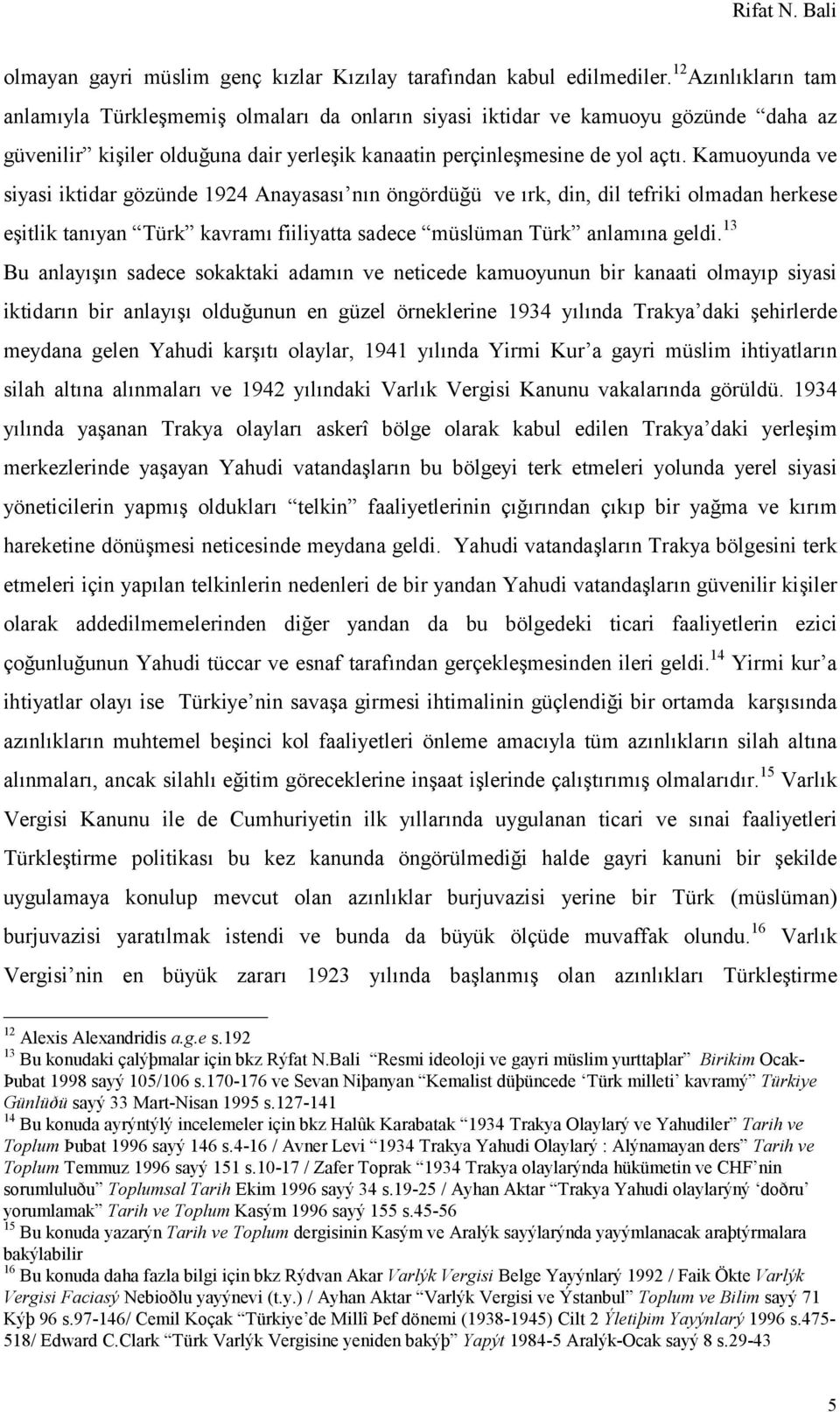 Kamuoyunda ve siyasi iktidar gözünde 1924 Anayasası nın öngördüğü ve ırk, din, dil tefriki olmadan herkese eşitlik tanıyan Türk kavramı fiiliyatta sadece müslüman Türk anlamına geldi.