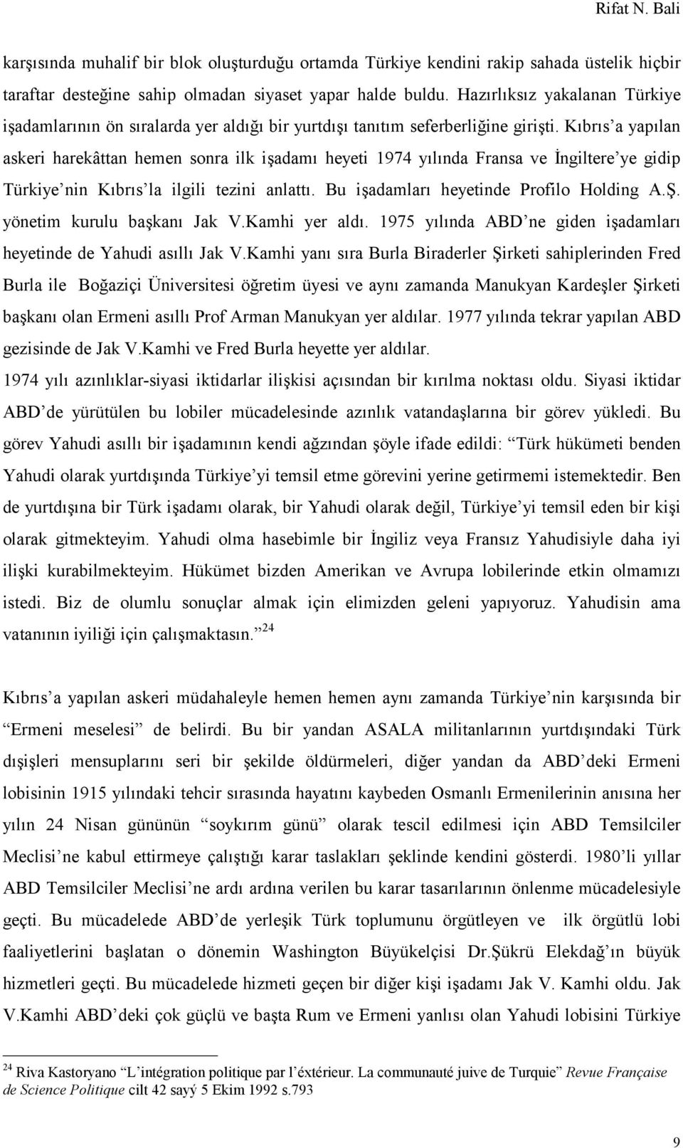 Kıbrıs a yapılan askeri harekâttan hemen sonra ilk işadamı heyeti 1974 yılında Fransa ve İngiltere ye gidip Türkiye nin Kıbrıs la ilgili tezini anlattı. Bu işadamları heyetinde Profilo Holding A.Ş.