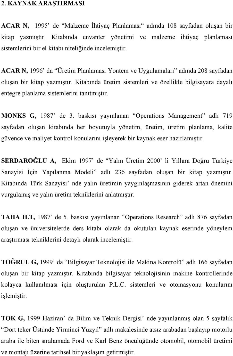 ACAR N, 1996 da Üretim Planlaması Yöntem ve Uygulamaları adında 208 sayfadan oluşan bir kitap yazmıştır.