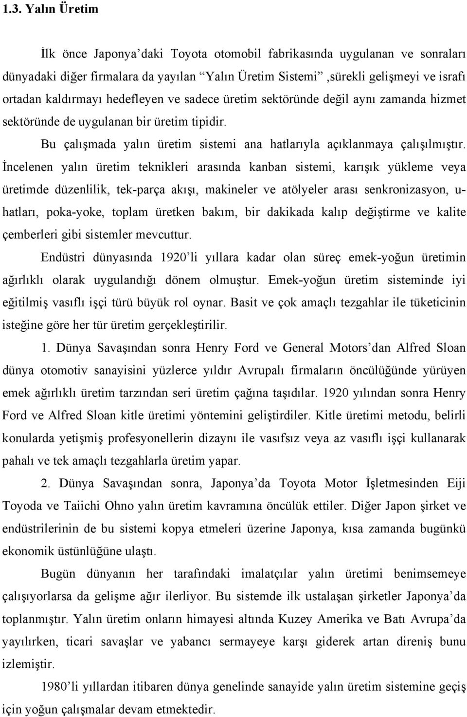 İncelenen yalın üretim teknikleri arasında kanban sistemi, karışık yükleme veya üretimde düzenlilik, tek-parça akışı, makineler ve atölyeler arası senkronizasyon, u- hatları, poka-yoke, toplam