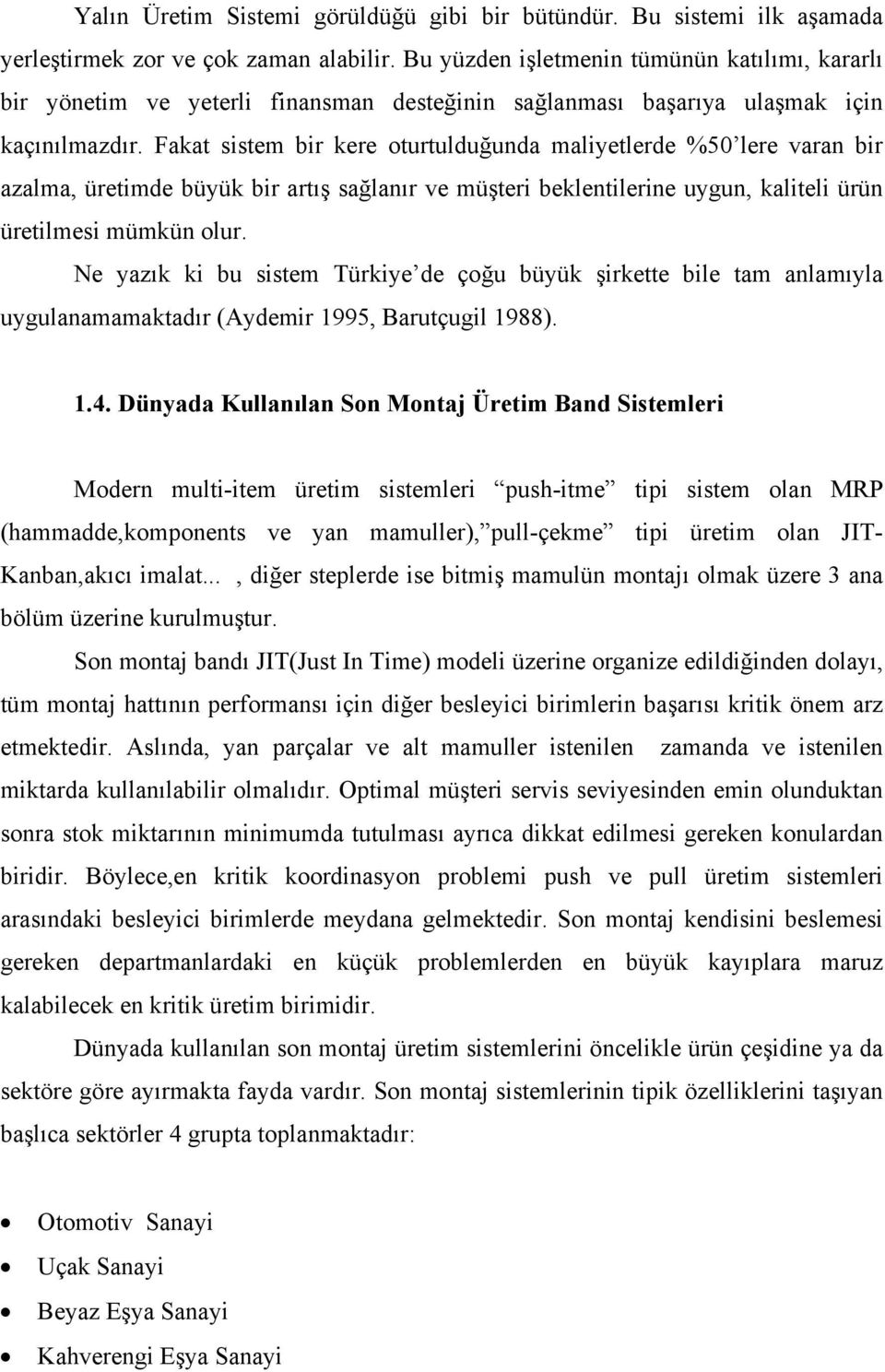 Fakat sistem bir kere oturtulduğunda maliyetlerde %50 lere varan bir azalma, üretimde büyük bir artış sağlanır ve müşteri beklentilerine uygun, kaliteli ürün üretilmesi mümkün olur.