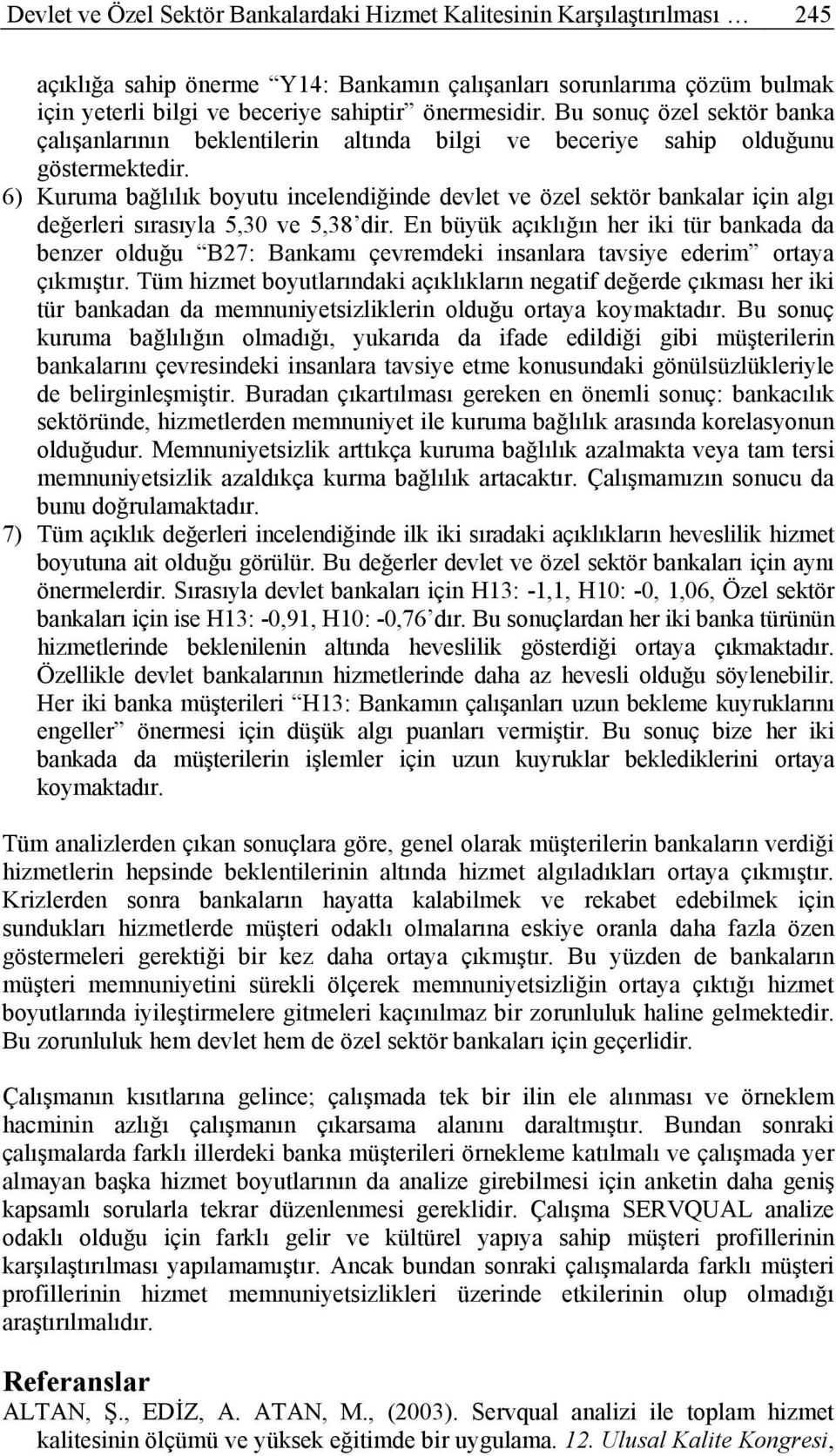 6) Kuruma bağlılık boyutu incelendiğinde devlet ve özel sektör bankalar için algı değerleri sırasıyla 5,30 ve 5,38 dir.