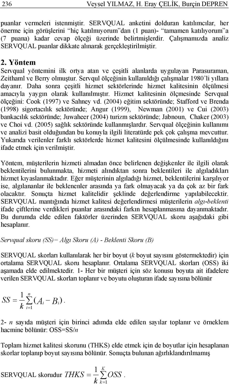 Çalışmamızda analiz SERVQUAL puanlar dikkate alınarak gerçekleştirilmiştir. 2. Yöntem Servqual yöntemini ilk ortya atan ve çeşitli alanlarda uygulayan Parasuraman, Zeithaml ve Berry olmuştur.