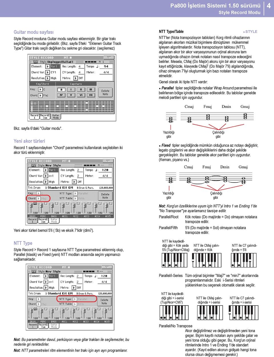 (seçilemez) NTT Type/Table STYLE NTT'ler (Nota transpozisyon tabloları) Korg ritmli cihazlarının algılanan akorları müzikal biçimlere dönüştüren mükemmel işleyen algoritmalardır.