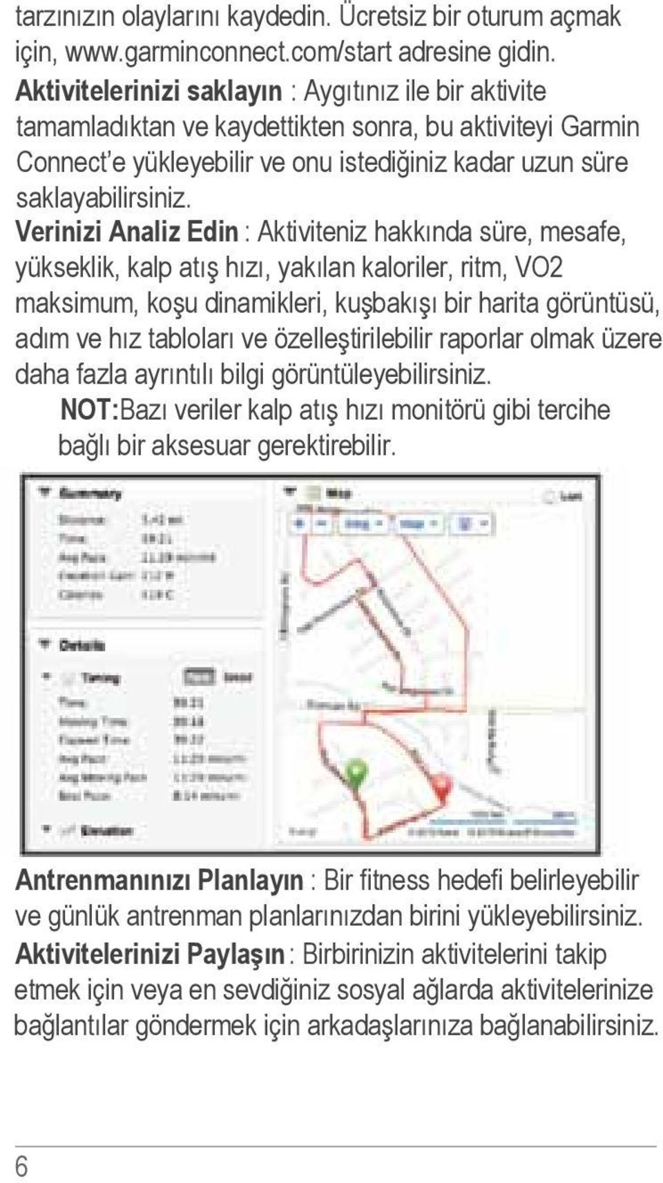 Verinizi Analiz Edin : Aktiviteniz hakkında süre, mesafe, yükseklik, kalp atış hızı, yakılan kaloriler, ritm, VO2 maksimum, koşu dinamikleri, kuşbakışı bir harita görüntüsü, adım ve hız tabloları ve