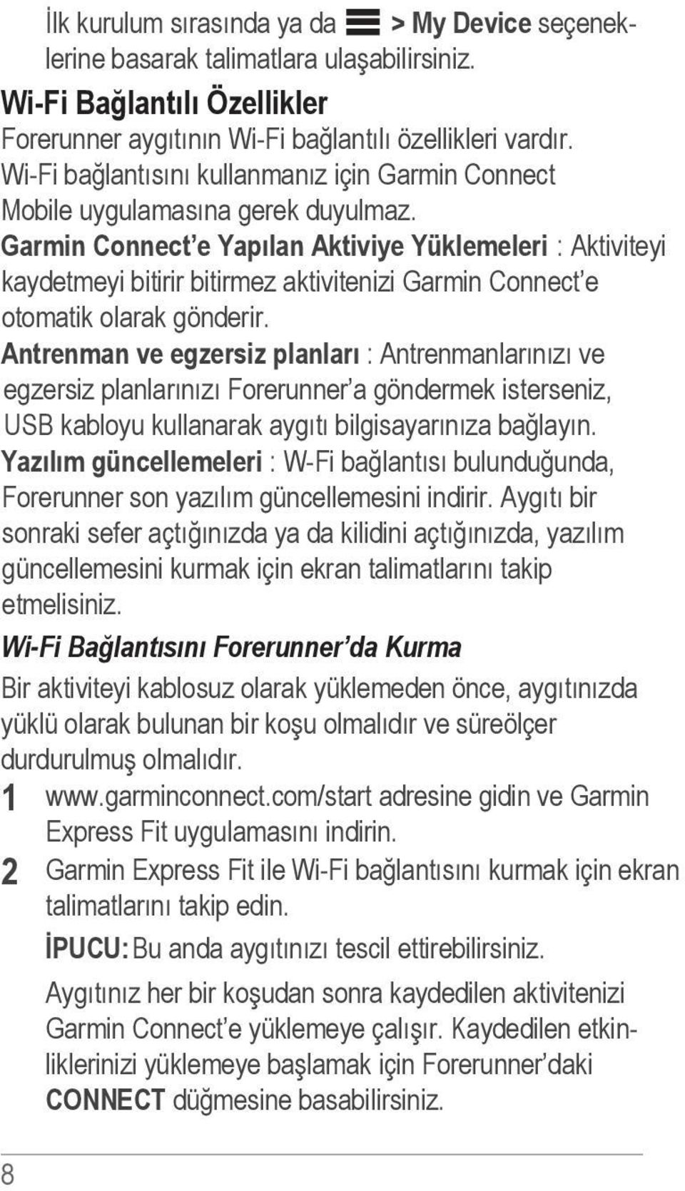 Garmin Connect e Yapılan Aktiviye Yüklemeleri : Aktiviteyi kaydetmeyi bitirir bitirmez aktivitenizi Garmin Connect e otomatik olarak gönderir.