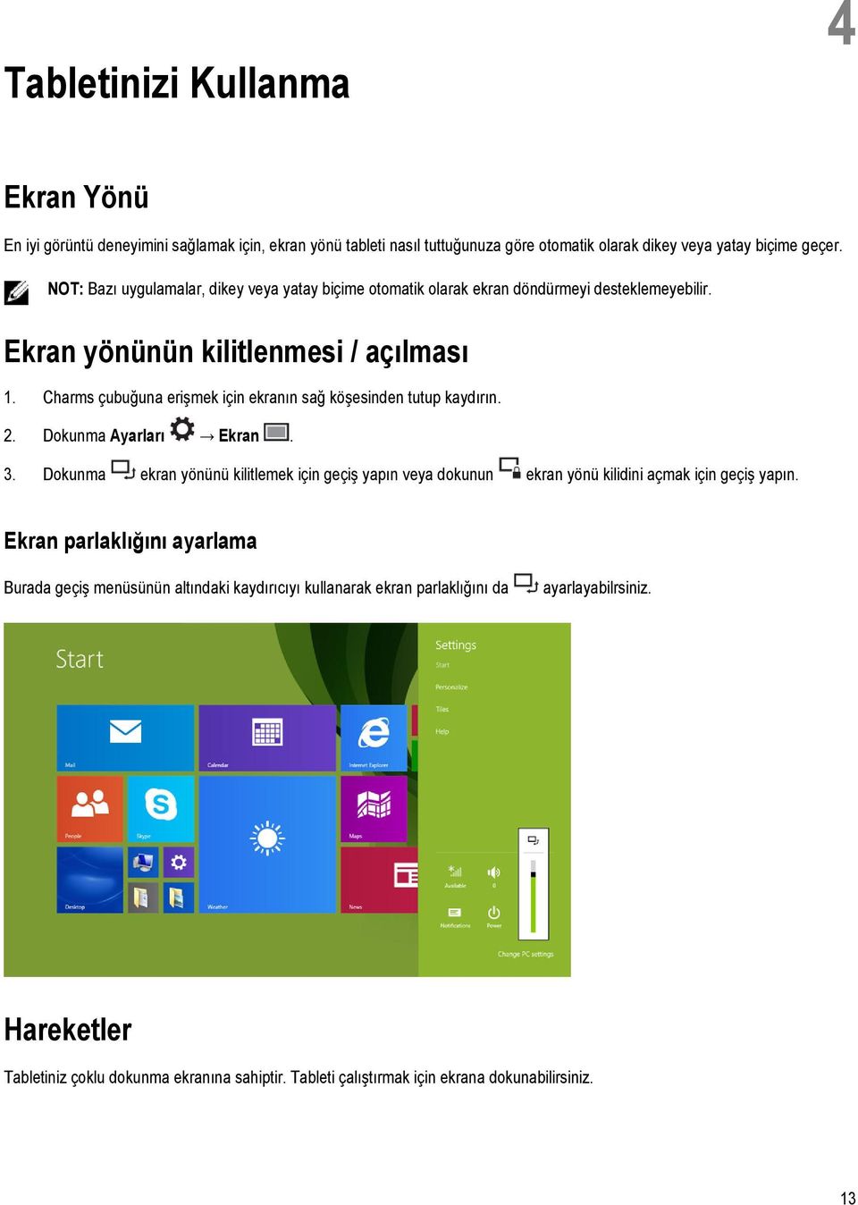 Charms çubuğuna erişmek için ekranın sağ köşesinden tutup kaydırın. 2. Dokunma Ayarları Ekran. 3.