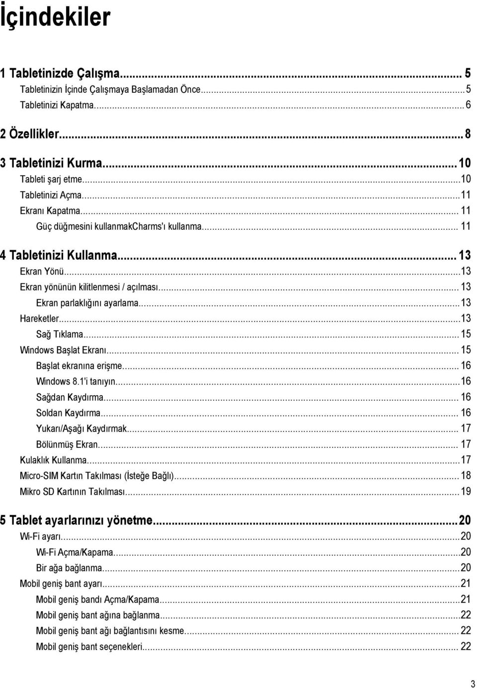 ..13 Hareketler...13 Sağ Tıklama... 15 Windows Başlat Ekranı... 15 Başlat ekranına erişme... 16 Windows 8.1'i tanıyın...16 Sağdan Kaydırma... 16 Soldan Kaydırma... 16 Yukarı/Aşağı Kaydırmak.