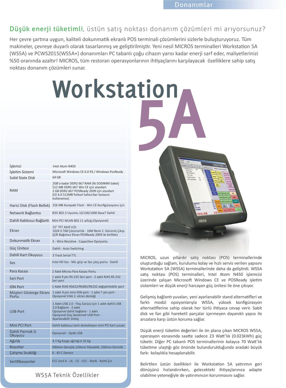 Yeni nesil MICROS terminalleri Workstation 5A (WS5A) ve PCWS2015(WS5A+) donanımları PC tabanlı çoğu cihazın yarısı kadar enerji sarf eder, maliyetlerinizi %50 oranında azaltır!