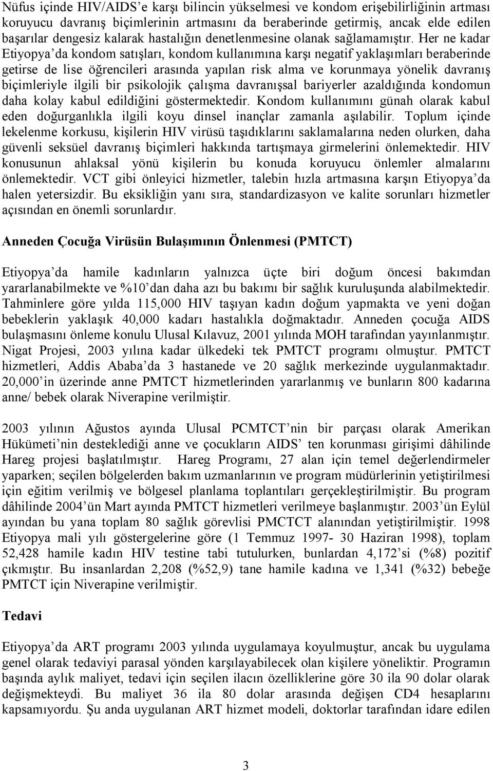 Her ne kadar Etiyopya da kondom satışları, kondom kullanımına karşı negatif yaklaşımları beraberinde getirse de lise öğrencileri arasında yapılan risk alma ve korunmaya yönelik davranış biçimleriyle