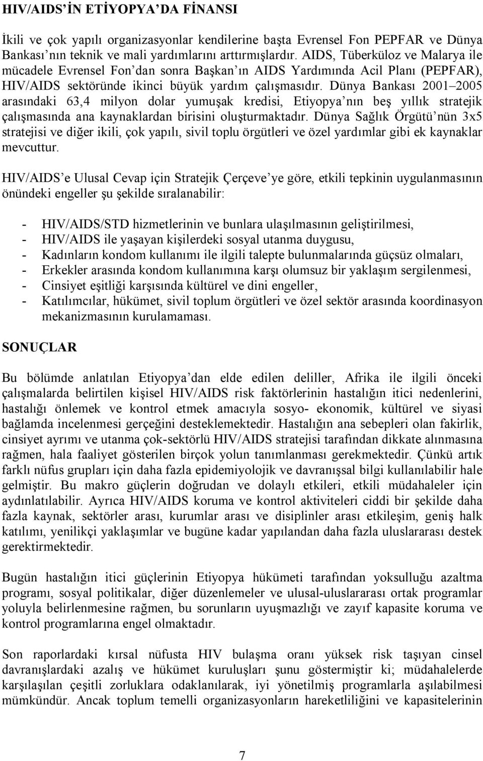 Dünya Bankası 2001 2005 arasındaki 63,4 milyon dolar yumuşak kredisi, Etiyopya nın beş yıllık stratejik çalışmasında ana kaynaklardan birisini oluşturmaktadır.