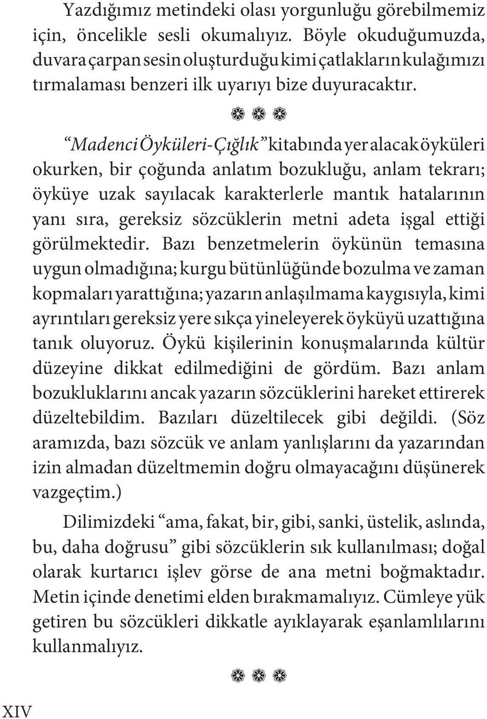 Madenci Öyküleri-Çığlık kitabında yer alacak öyküleri okurken, bir çoğunda anlatım bozukluğu, anlam tekrarı; öyküye uzak sayılacak karakterlerle mantık hatalarının yanı sıra, gereksiz sözcüklerin