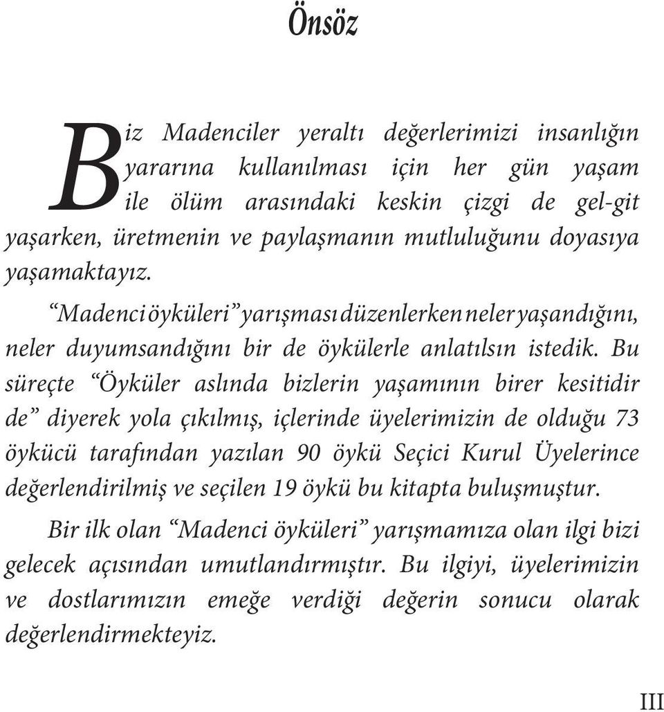 Bu süreçte Öyküler aslında bizlerin yaşamının birer kesitidir de diyerek yola çıkılmış, içlerinde üyelerimizin de olduğu 73 öykücü tarafından yazılan 90 öykü Seçici Kurul Üyelerince