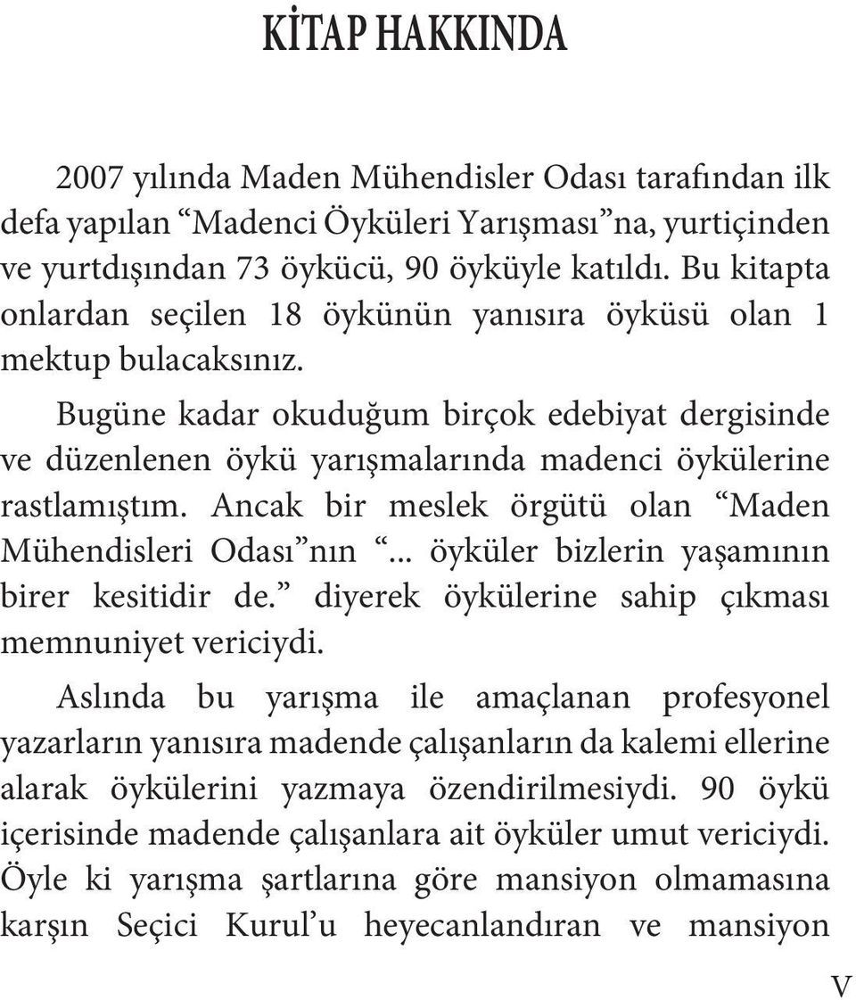 Ancak bir meslek örgütü olan Maden Mühendisleri Odası nın... öyküler bizlerin yaşamının birer kesitidir de. diyerek öykülerine sahip çıkması memnuniyet vericiydi.