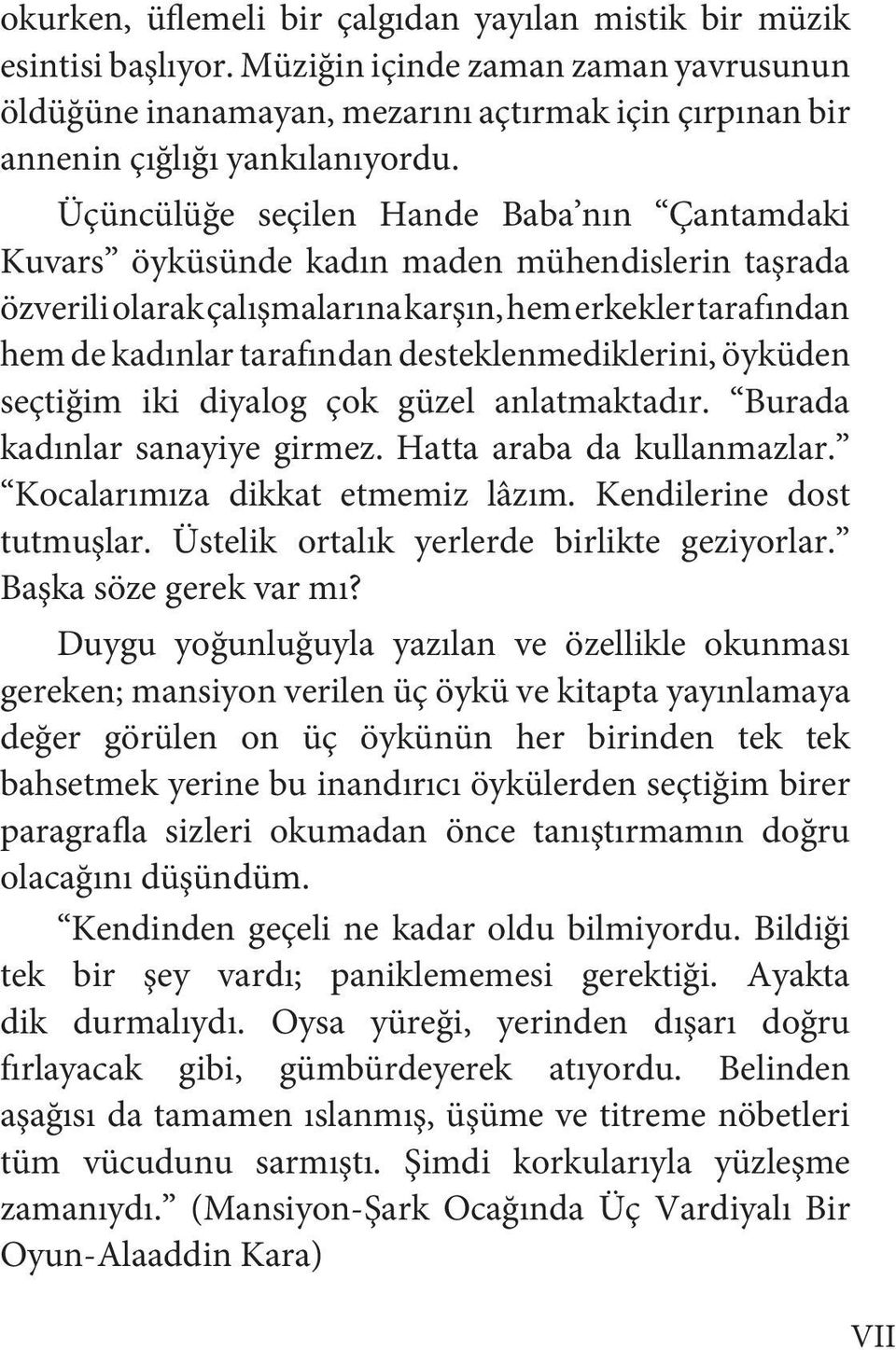 Üçüncülüğe seçilen Hande Baba nın Çantamdaki Kuvars öyküsünde kadın maden mühendislerin taşrada özverili olarak çalışmalarına karşın, hem erkekler tarafından hem de kadınlar tarafından