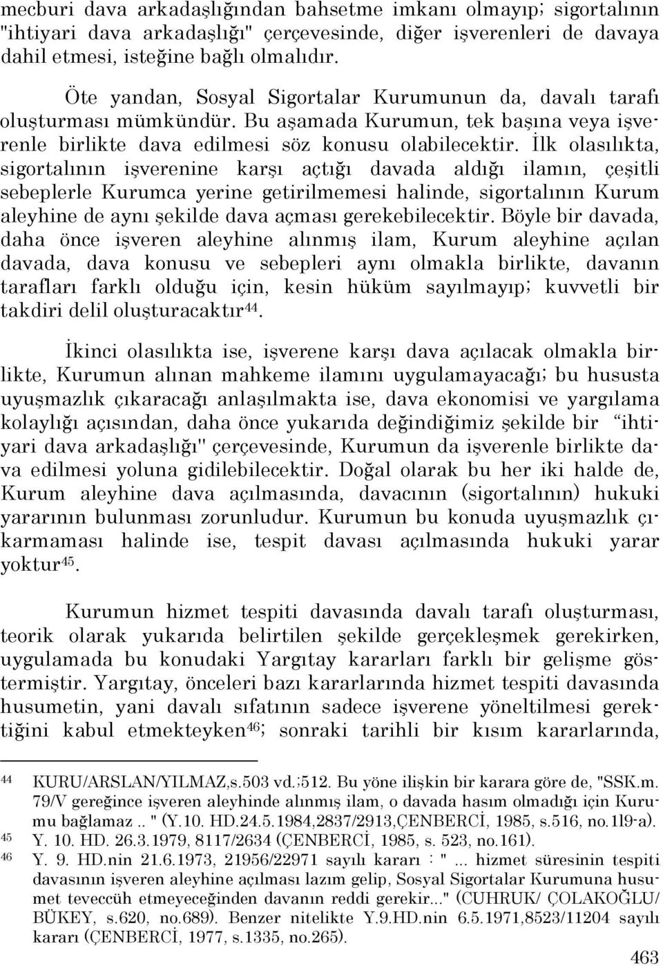 Đlk olasılıkta, sigortalının işverenine karşı açtığı davada aldığı ilamın, çeşitli sebeplerle Kurumca yerine getirilmemesi halinde, sigortalının Kurum aleyhine de aynı şekilde dava açması