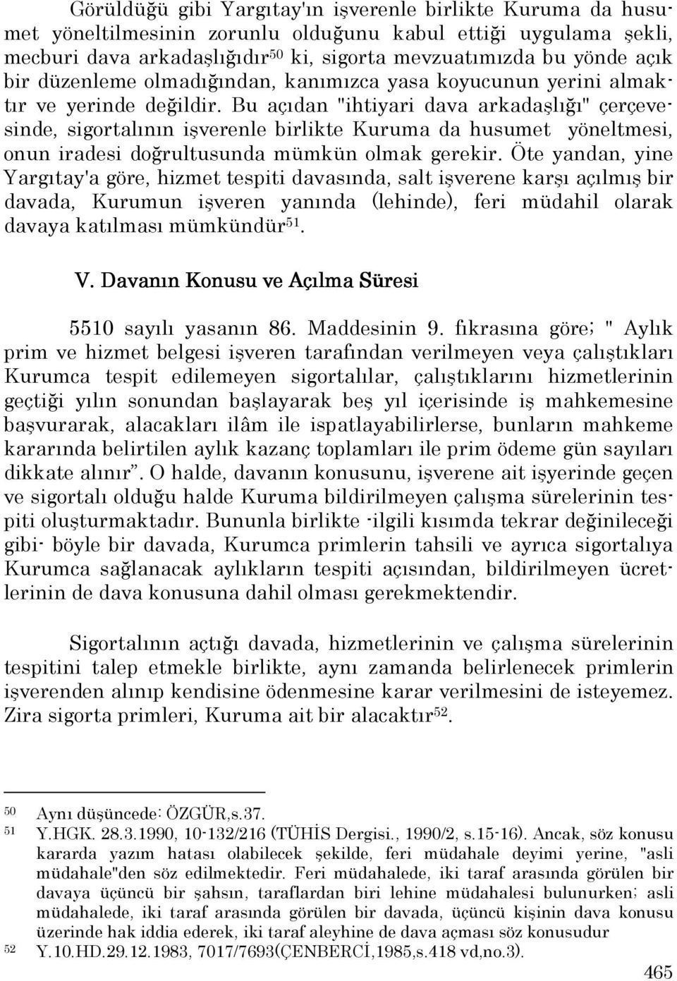 Bu açıdan "ihtiyari dava arkadaşlığı" çerçevesinde, sigortalının işverenle birlikte Kuruma da husumet yöneltmesi, onun iradesi doğrultusunda mümkün olmak gerekir.