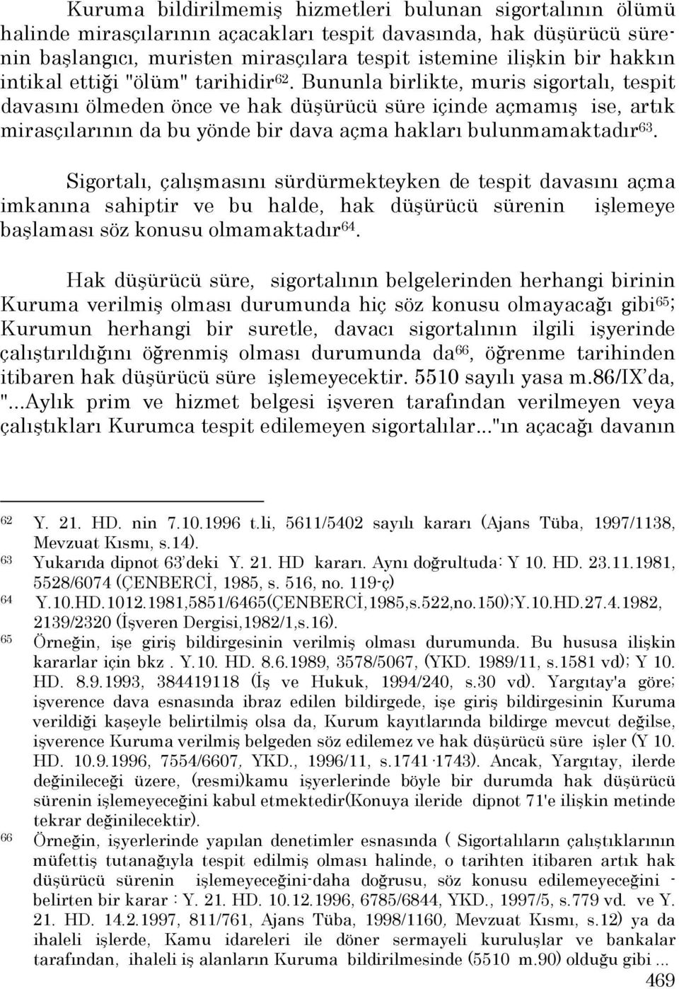 Bununla birlikte, muris sigortalı, tespit davasını ölmeden önce ve hak düşürücü süre içinde açmamış ise, artık mirasçılarının da bu yönde bir dava açma hakları bulunmamaktadır 63.