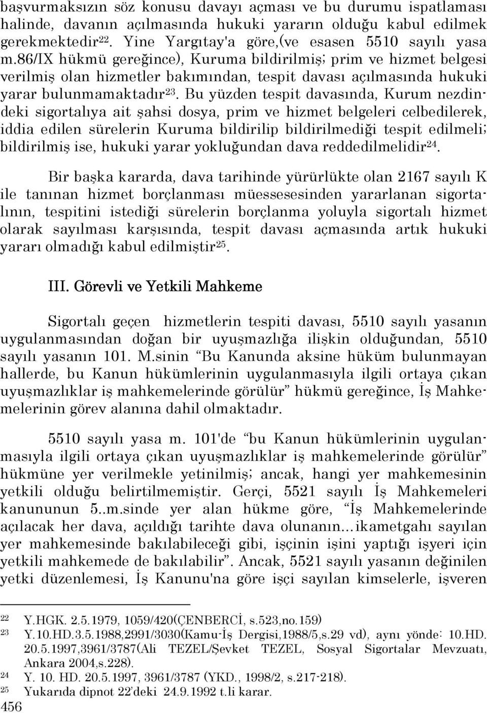 Bu yüzden tespit davasında, Kurum nezdindeki sigortalıya ait şahsi dosya, prim ve hizmet belgeleri celbedilerek, iddia edilen sürelerin Kuruma bildirilip bildirilmediği tespit edilmeli; bildirilmiş