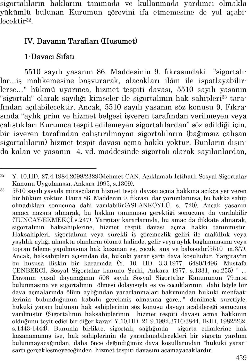 ..iş mahkemesine başvurarak, alacakları ilâm ile ispatlayabilirlerse " hükmü uyarınca, hizmet tespiti davası, 5510 sayılı yasanın "sigortalı" olarak saydığı kimseler ile sigortalının hak sahipleri 33