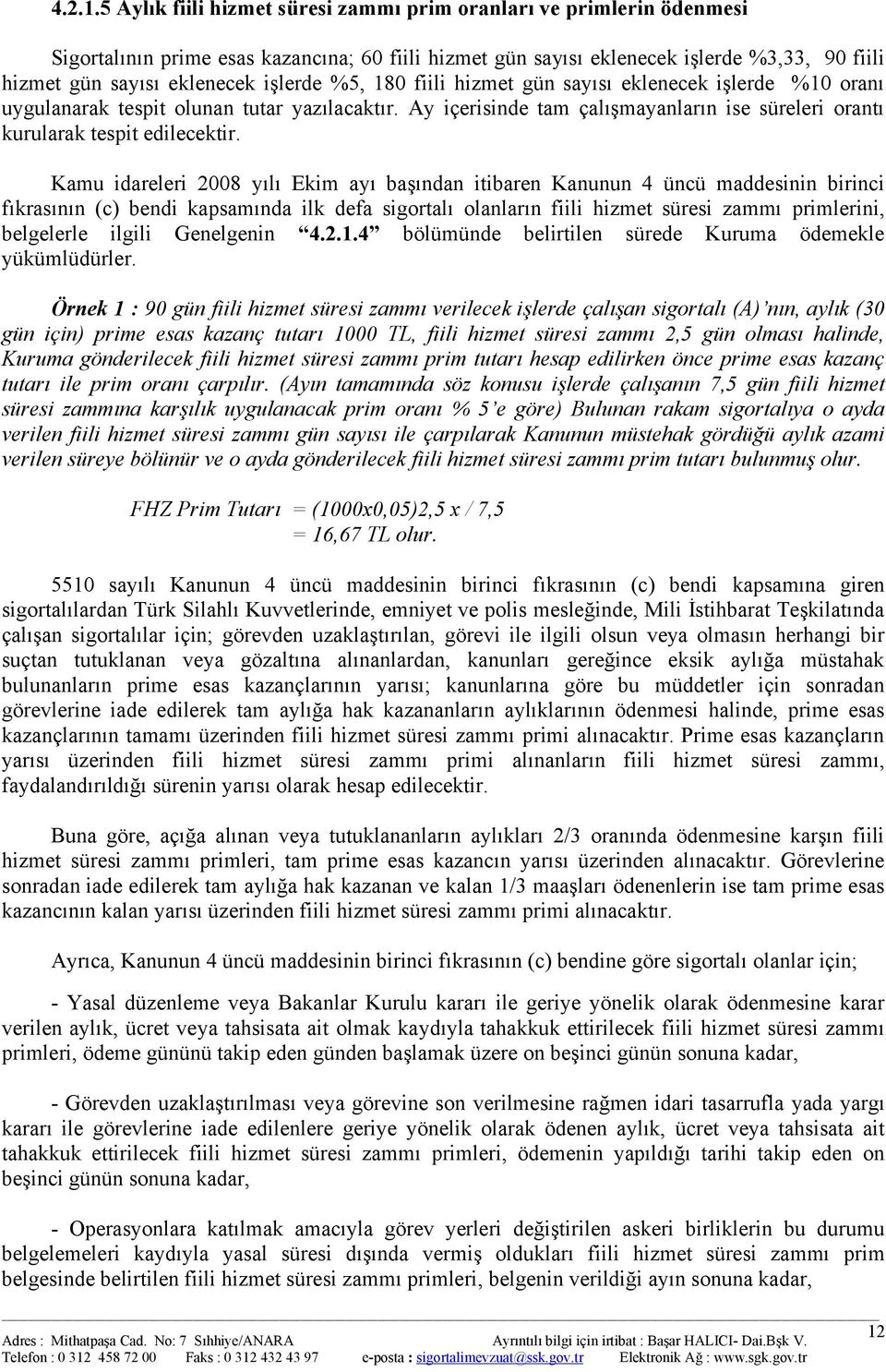 işlerde %5, 180 fiili hizmet gün sayısı eklenecek işlerde %10 oranı uygulanarak tespit olunan tutar yazılacaktır. Ay içerisinde tam çalışmayanların ise süreleri orantı kurularak tespit edilecektir.