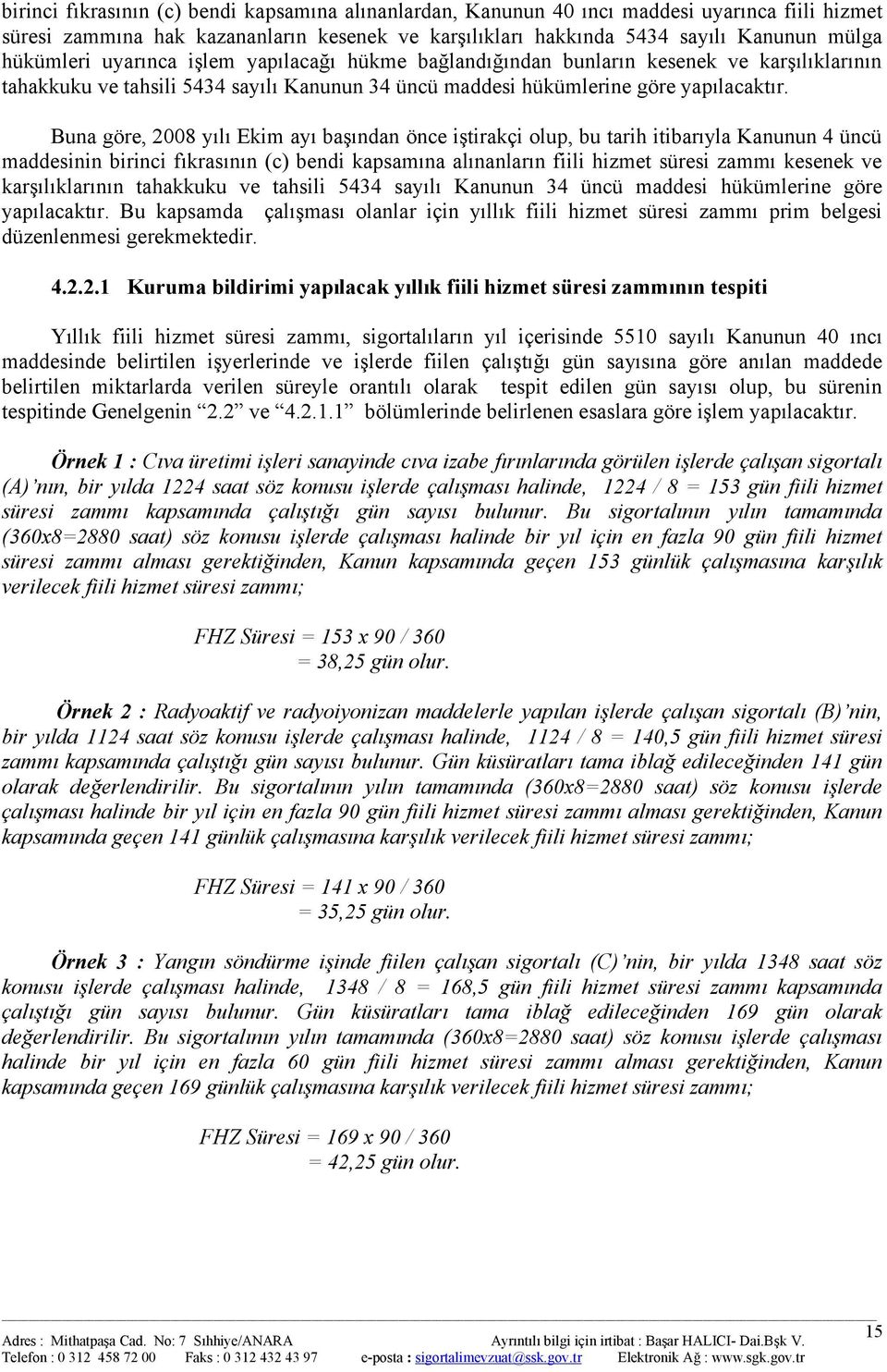 Buna göre, 2008 yılı Ekim ayı başından önce iştirakçi olup, bu tarih itibarıyla Kanunun 4 üncü maddesinin birinci fıkrasının (c) bendi kapsamına alınanların fiili hizmet süresi zammı kesenek ve